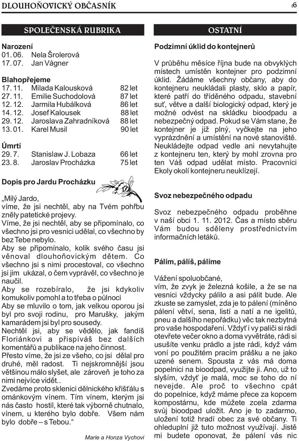Víme, že jsi nechtìl, aby se pøipomínalo, co všechno jsi pro vesnici udìlal, co všechno by bez Tebe nebylo. Aby se pøipomínalo, kolik svého èasu jsi vìnoval dlouhoòovickým dìtem.