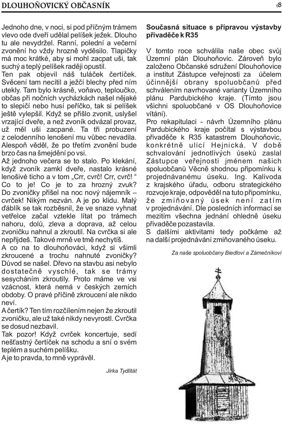 Tam bylo krásnì, voòavo, teplouèko, obèas pøi noèních vycházkách našel nìjaké to slepièí nebo husí peøíèko, tak si pelíšek ještì vylepšil.