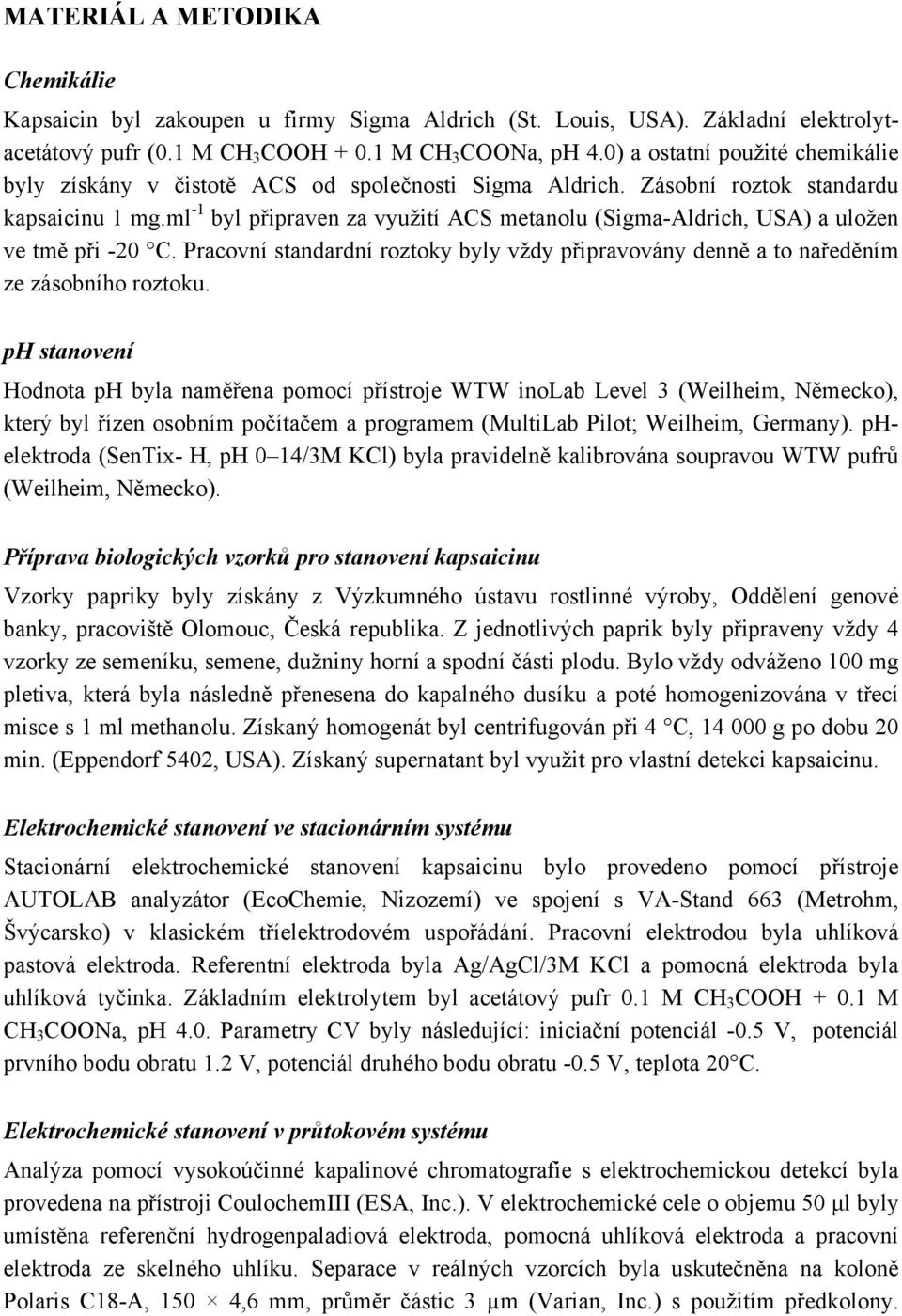 ml -1 byl připraven za využití ACS metanolu (Sigma-Aldrich, USA) a uložen ve tmě při -20 C. Pracovní standardní roztoky byly vždy připravovány denně a to naředěním ze zásobního roztoku.