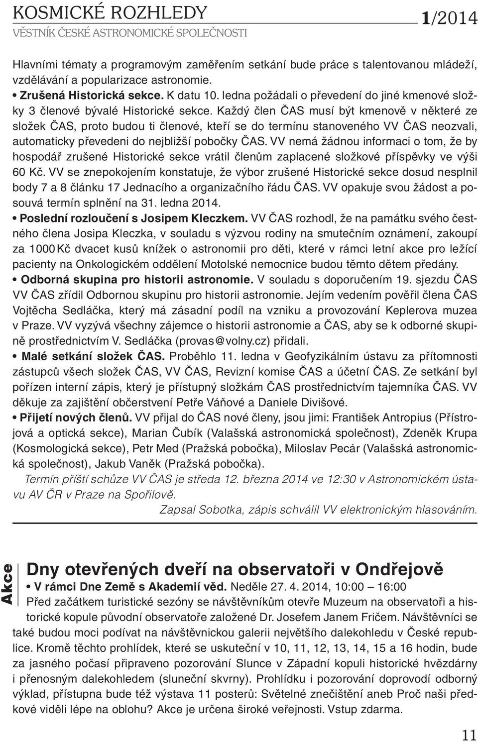 Každý člen ČAS musí být kmenově v některé ze složek ČAS, proto budou ti členové, kteří se do termínu stanoveného VV ČAS neozvali, automaticky převedeni do nejbližší pobočky ČAS.