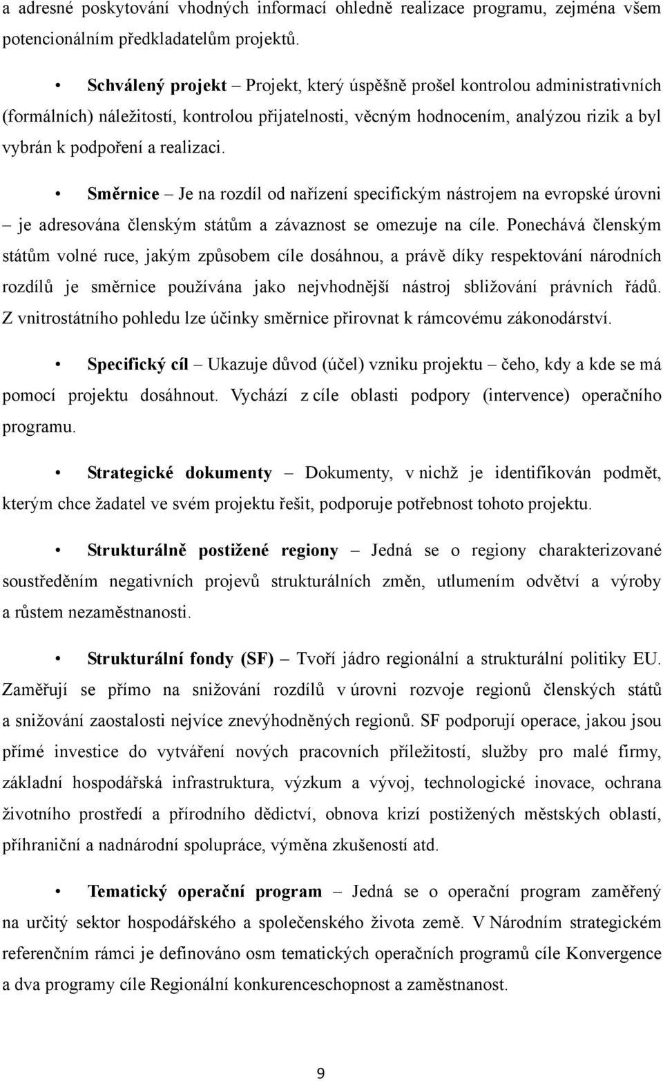 Směrnice Je na rozdíl od nařízení specifickým nástrojem na evropské úrovni je adresována členským státům a závaznost se omezuje na cíle.