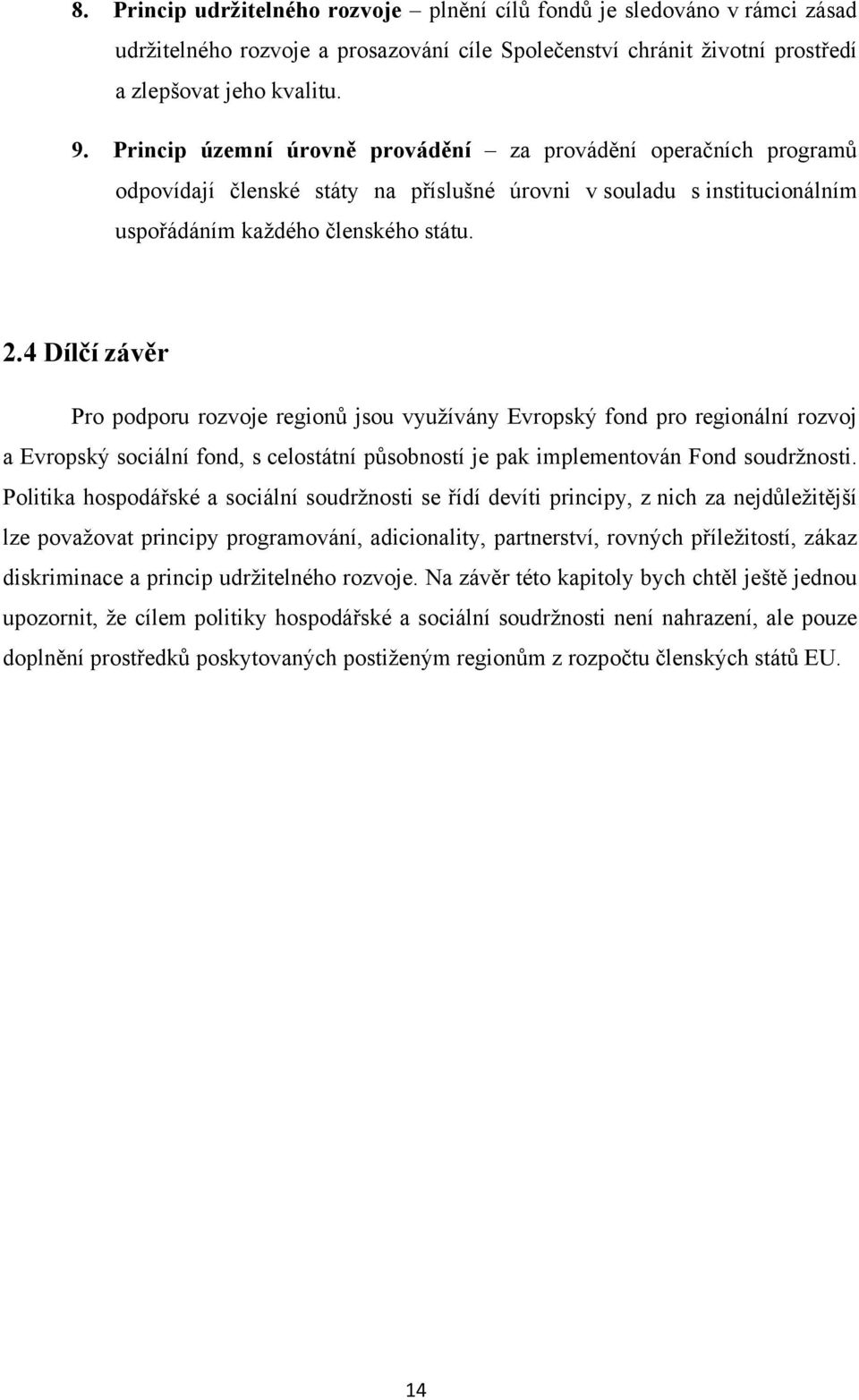 4 Dílčí závěr Pro podporu rozvoje regionů jsou využívány Evropský fond pro regionální rozvoj a Evropský sociální fond, s celostátní působností je pak implementován Fond soudržnosti.