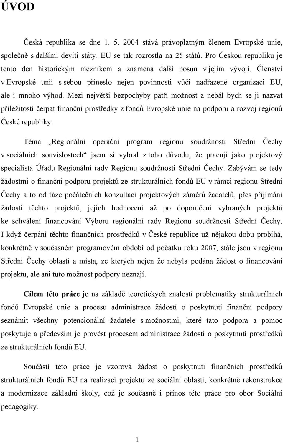 Mezi největší bezpochyby patří možnost a nebál bych se ji nazvat příležitostí čerpat finanční prostředky z fondů Evropské unie na podporu a rozvoj regionů České republiky.