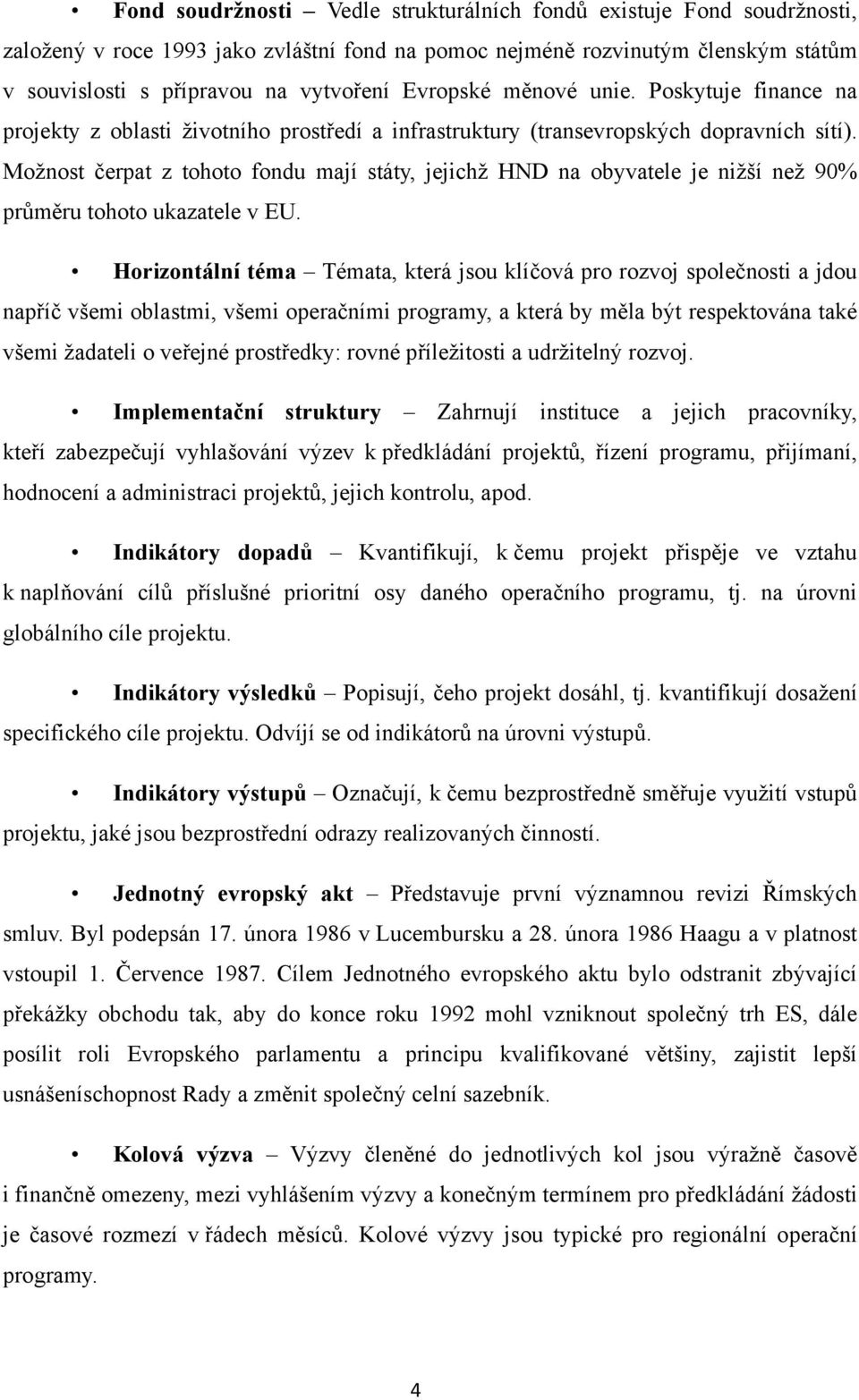 Možnost čerpat z tohoto fondu mají státy, jejichž HND na obyvatele je nižší než 90% průměru tohoto ukazatele v EU.