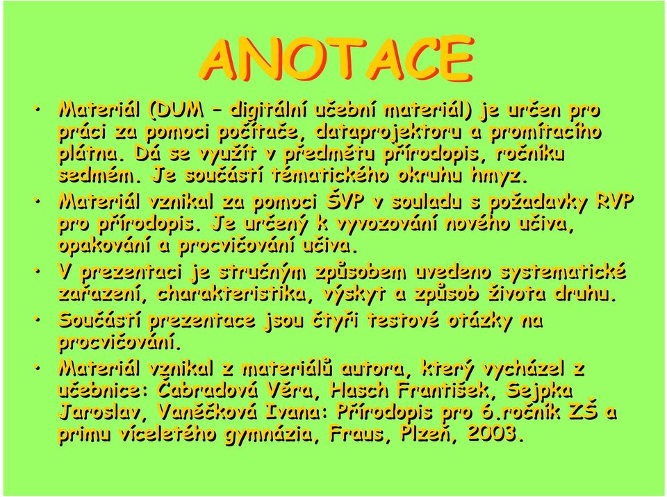 V prezentaci je stručným způsobem uvedeno systematické zařazení, charakteristika, výskyt a způsob života druhu. Součástí prezentace jsou čtyři testové otázky na procvičování.