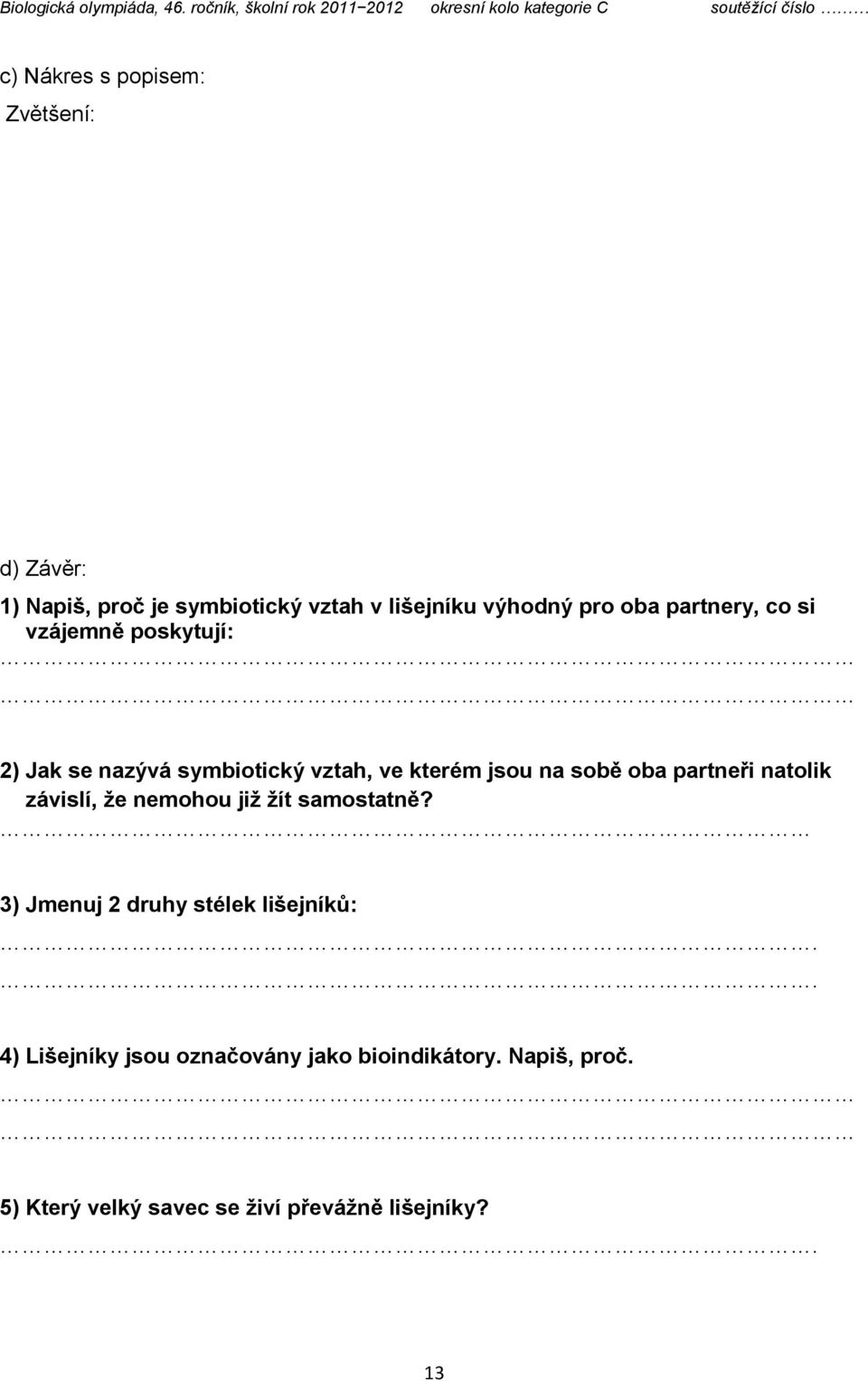 partneři natolik závislí, že nemohou již žít samostatně? 3) Jmenuj 2 druhy stélek lišejníků:.