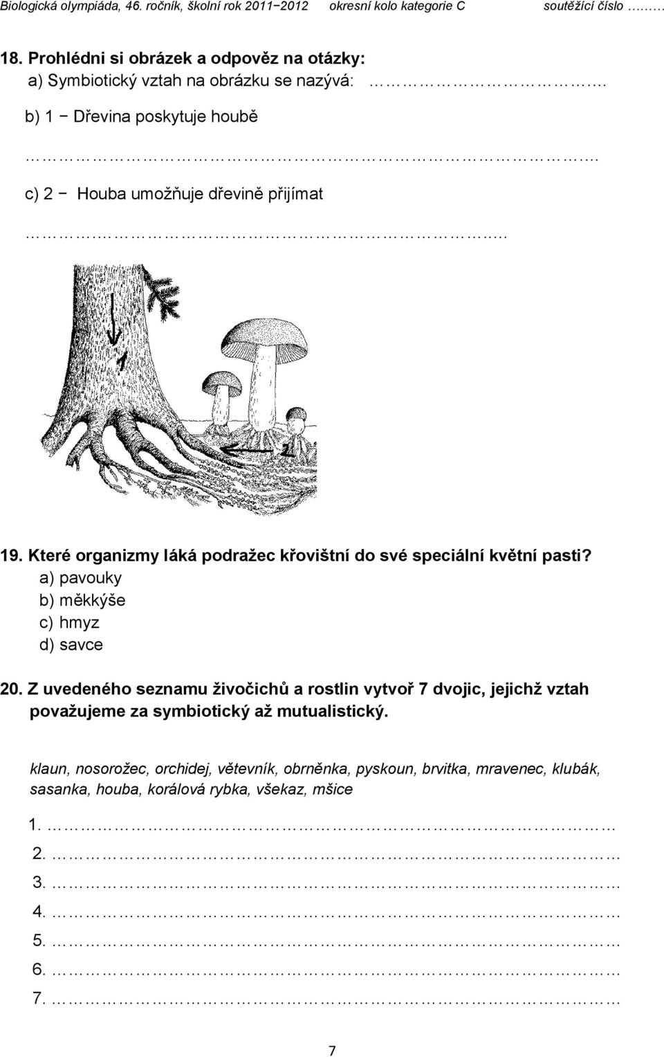 a) pavouky b) měkkýše c) hmyz d) savce 20.