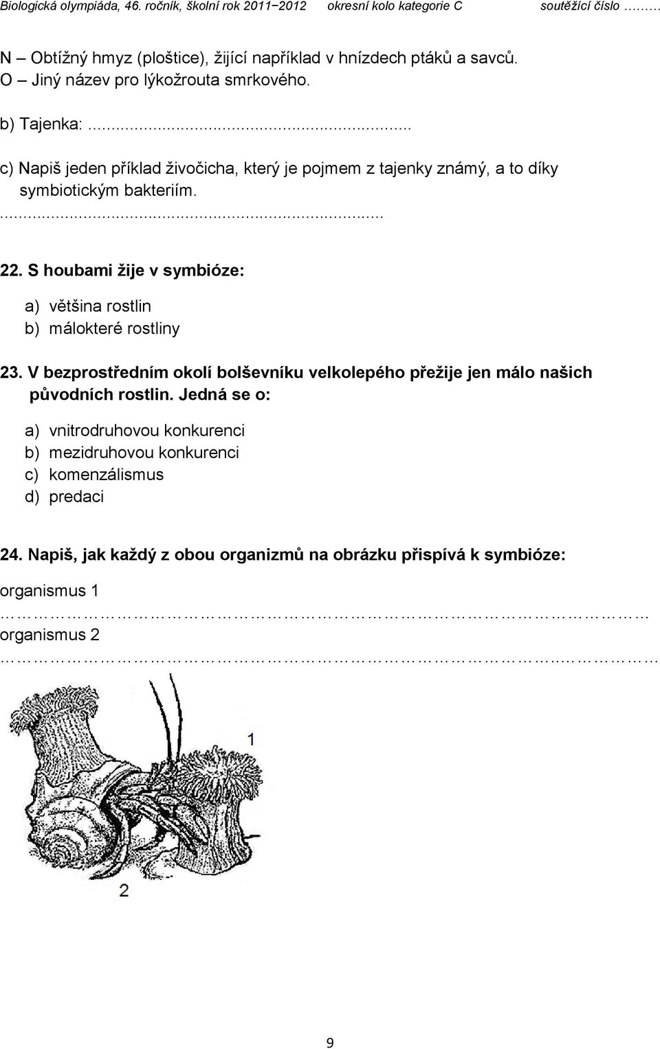 S houbami žije v symbióze: a) většina rostlin b) málokteré rostliny 23.