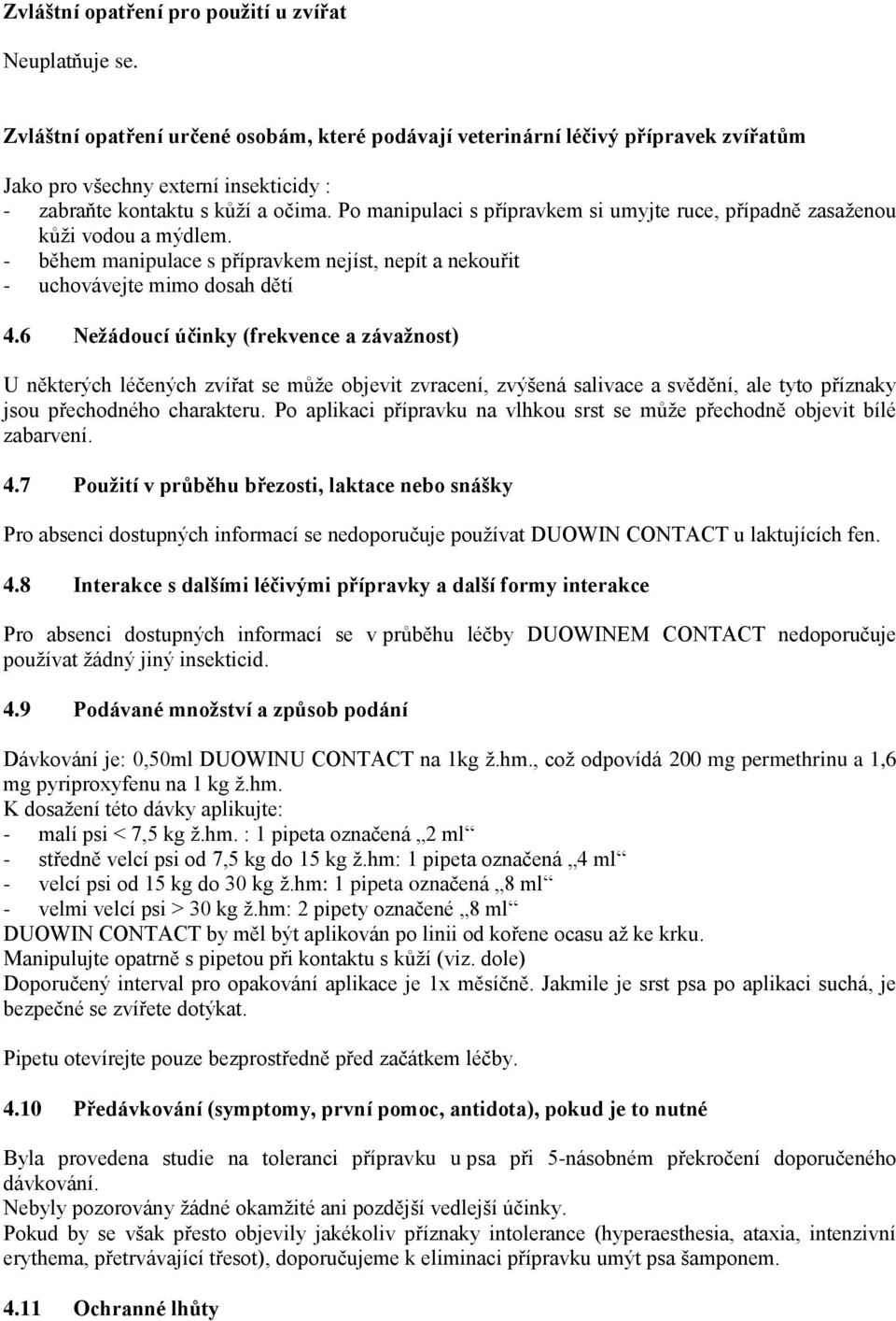 Po manipulaci s přípravkem si umyjte ruce, případně zasaženou kůži vodou a mýdlem. - během manipulace s přípravkem nejíst, nepít a nekouřit - uchovávejte mimo dosah dětí 4.