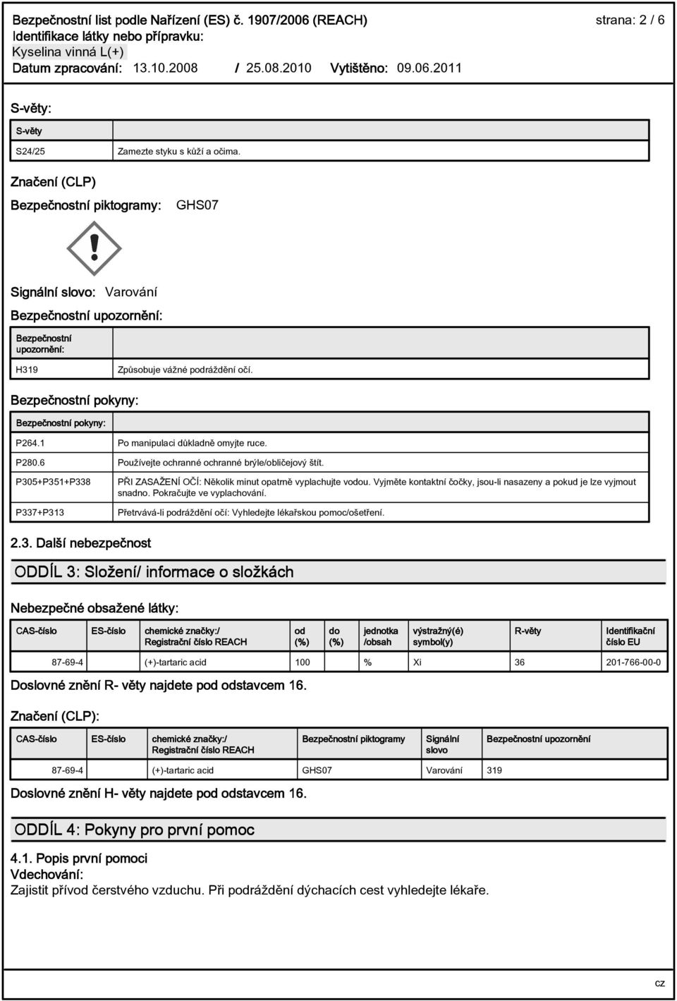 Bezpeènostní pokyny: Bezpeènostní pokyny: P264.1 Po manipulaci dùkladnì omyjte ruce. P280.6 Pou¾ívejte ochranné ochranné brýle/oblièejový ¹tít.