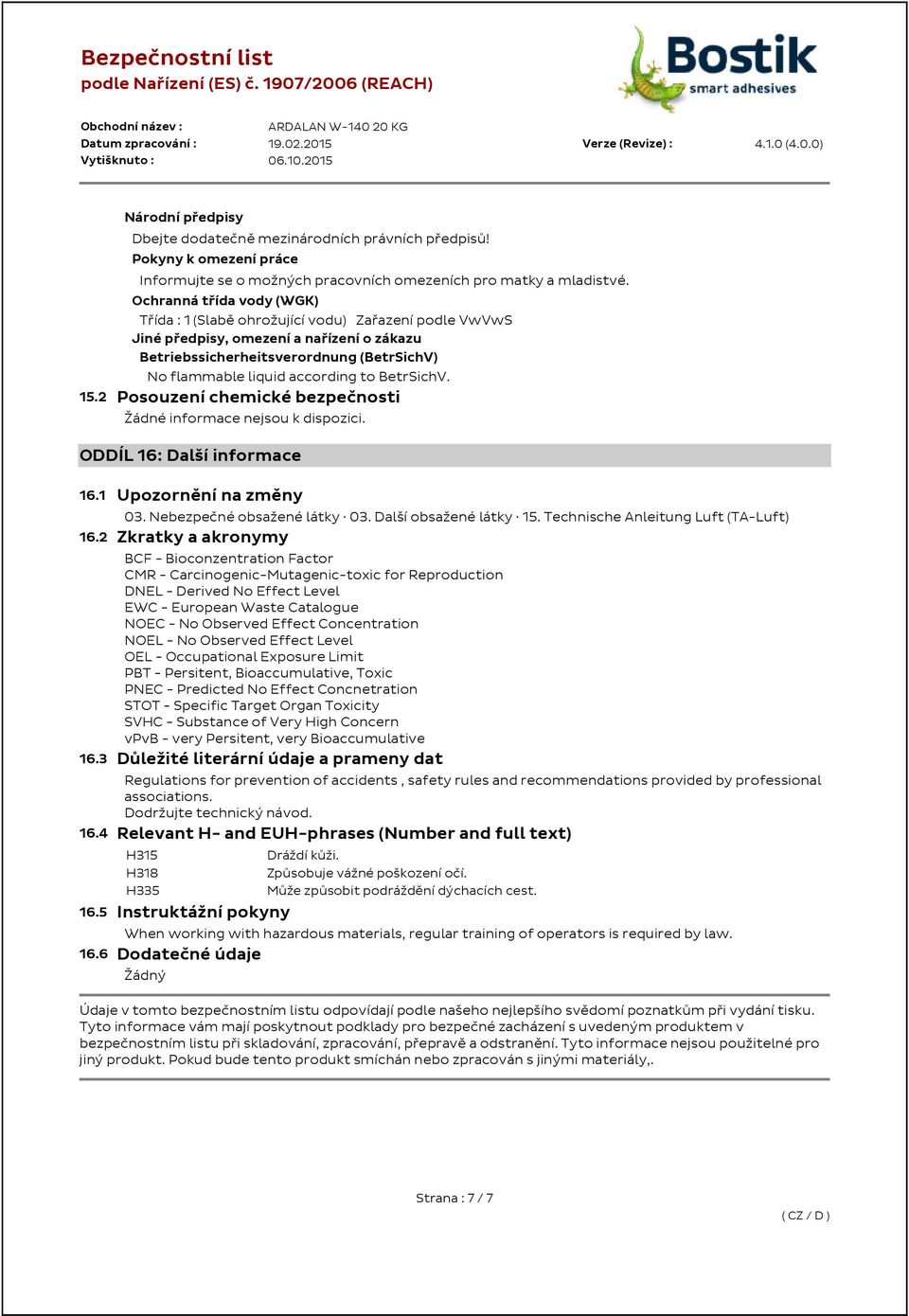 BetrSichV. 15.2 Posouzení chemické bezpečnosti ODDÍL 16: Další informace 16.1 Upozornění na změny 03. Nebezpečné obsažené látky 03. Další obsažené látky 15. Technische Anleitung Luft (TA-Luft) 16.