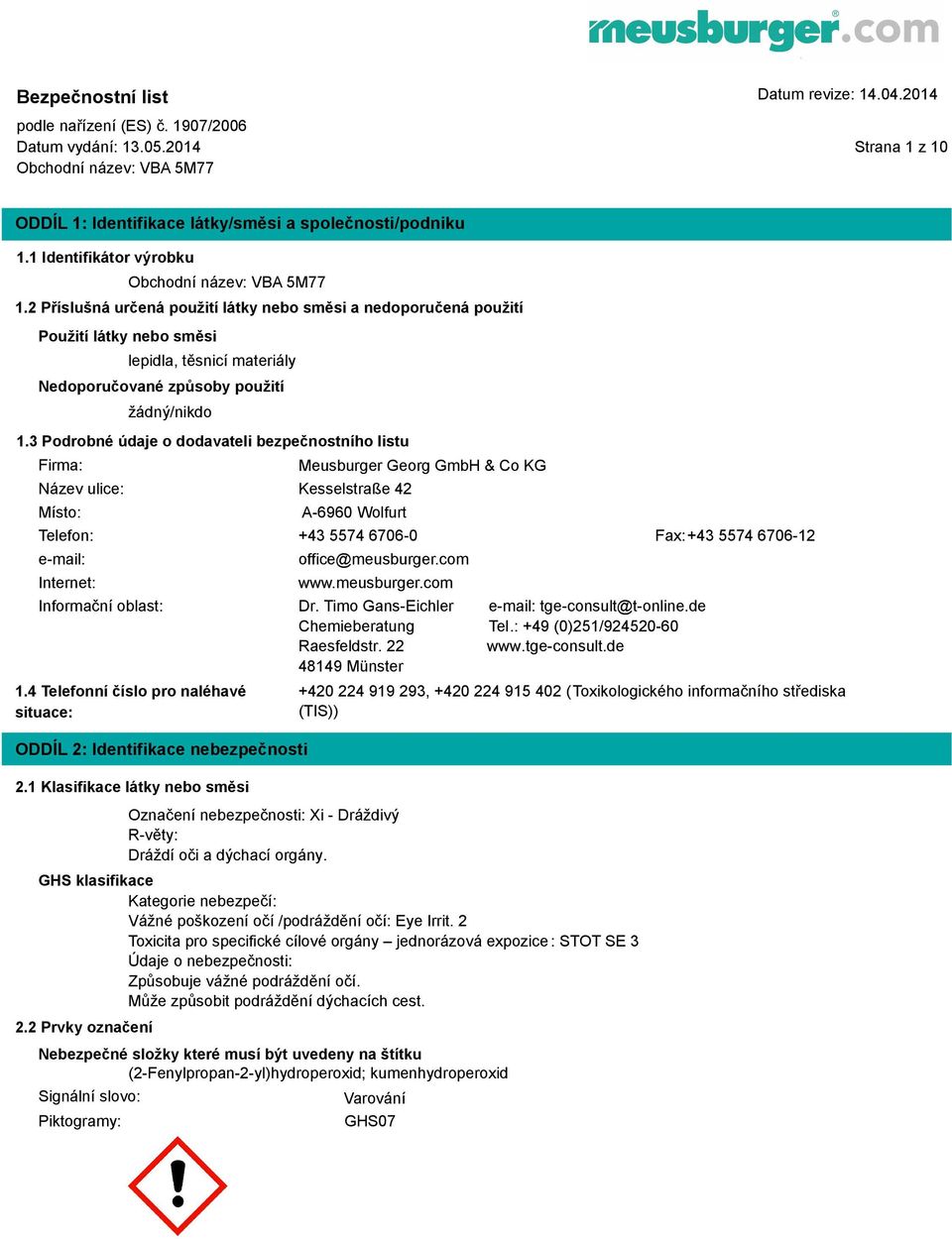 3 Podrobné údaje o dodavateli bezpečnostního listu Firma: Název ulice: Místo: Meusburger Georg GmbH & Co KG Kesselstraße 42 A-6960 Wolfurt Telefon: +43 5574 6706-0 Fax:+43 5574 6706-12 e-mail: