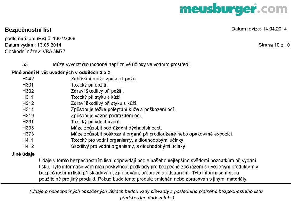 H319 Způsobuje vážné podráždění očí. H331 Toxický při vdechování. H335 Může způsobit podráždění dýchacích cest. H373 Může způsobit poškození orgánů při prodloužené nebo opakované expozici.