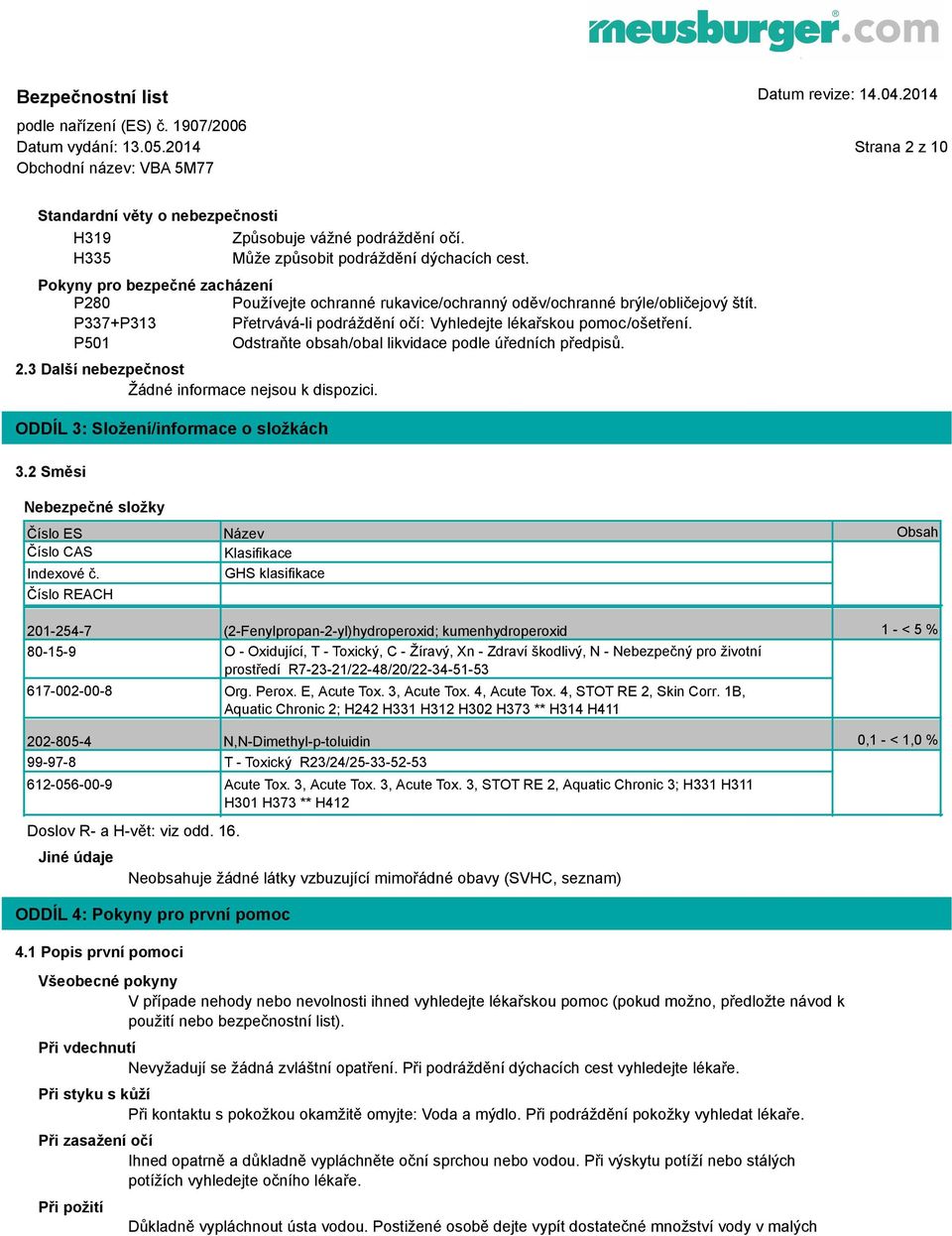 P501 Odstraňte obsah/obal likvidace podle úředních předpisů. 2.3 Další nebezpečnost Žádné informace nejsou k dispozici. ODDÍL 3: Složení/informace o složkách 3.