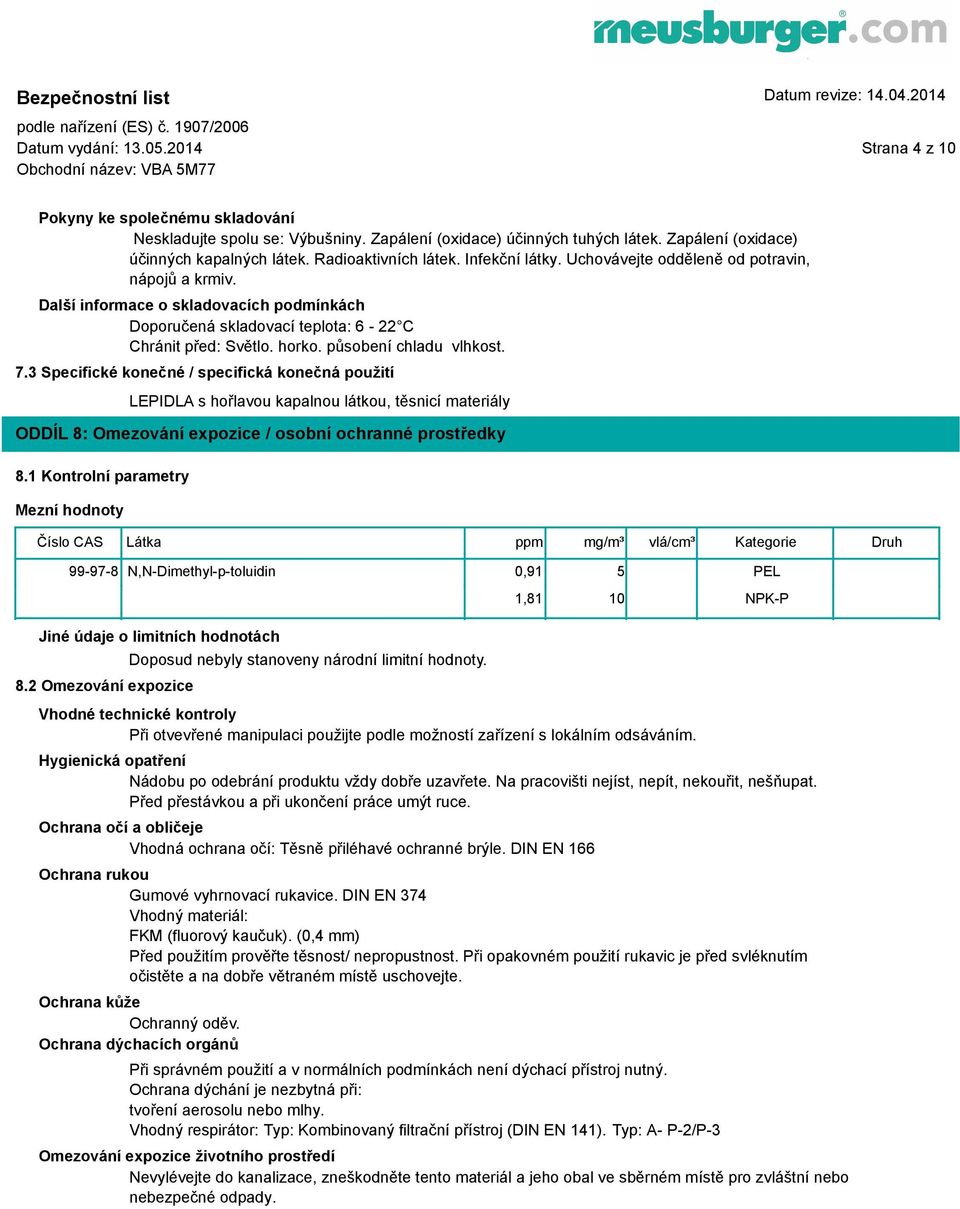 působení chladu vlhkost. 7.3 Specifické konečné / specifická konečná použití LEPIDLA s hořlavou kapalnou látkou, těsnicí materiály ODDÍL 8: Omezování expozice / osobní ochranné prostředky 8.