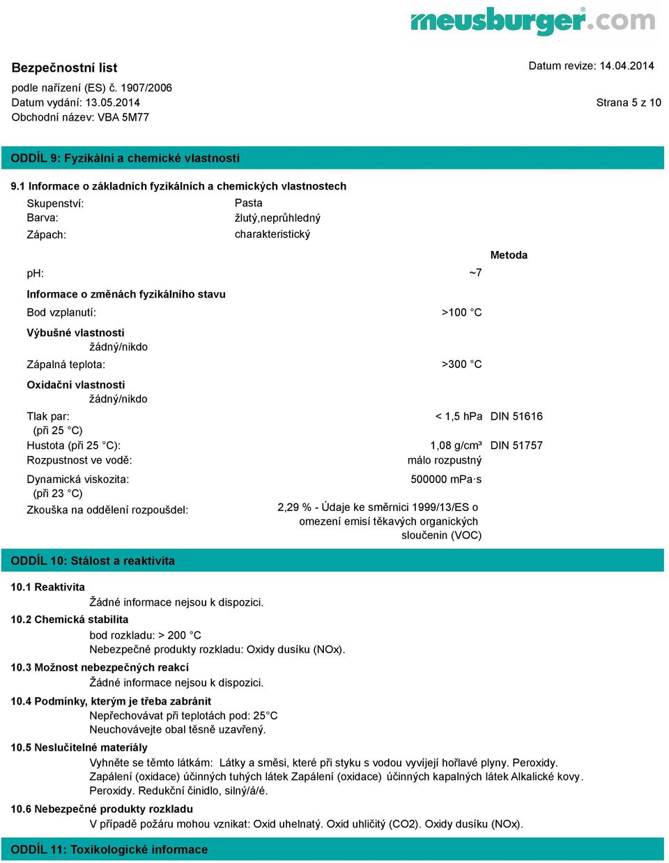 vlastnosti žádný/nikdo Zápalná teplota: Oxidační vlastnosti žádný/nikdo >100 C >300 C Metoda Tlak par: < 1,5 hpa DIN 51616 (při 25 C) Hustota (při 25 C): 1,08 g/cm³ DIN 51757 Rozpustnost ve vodě: