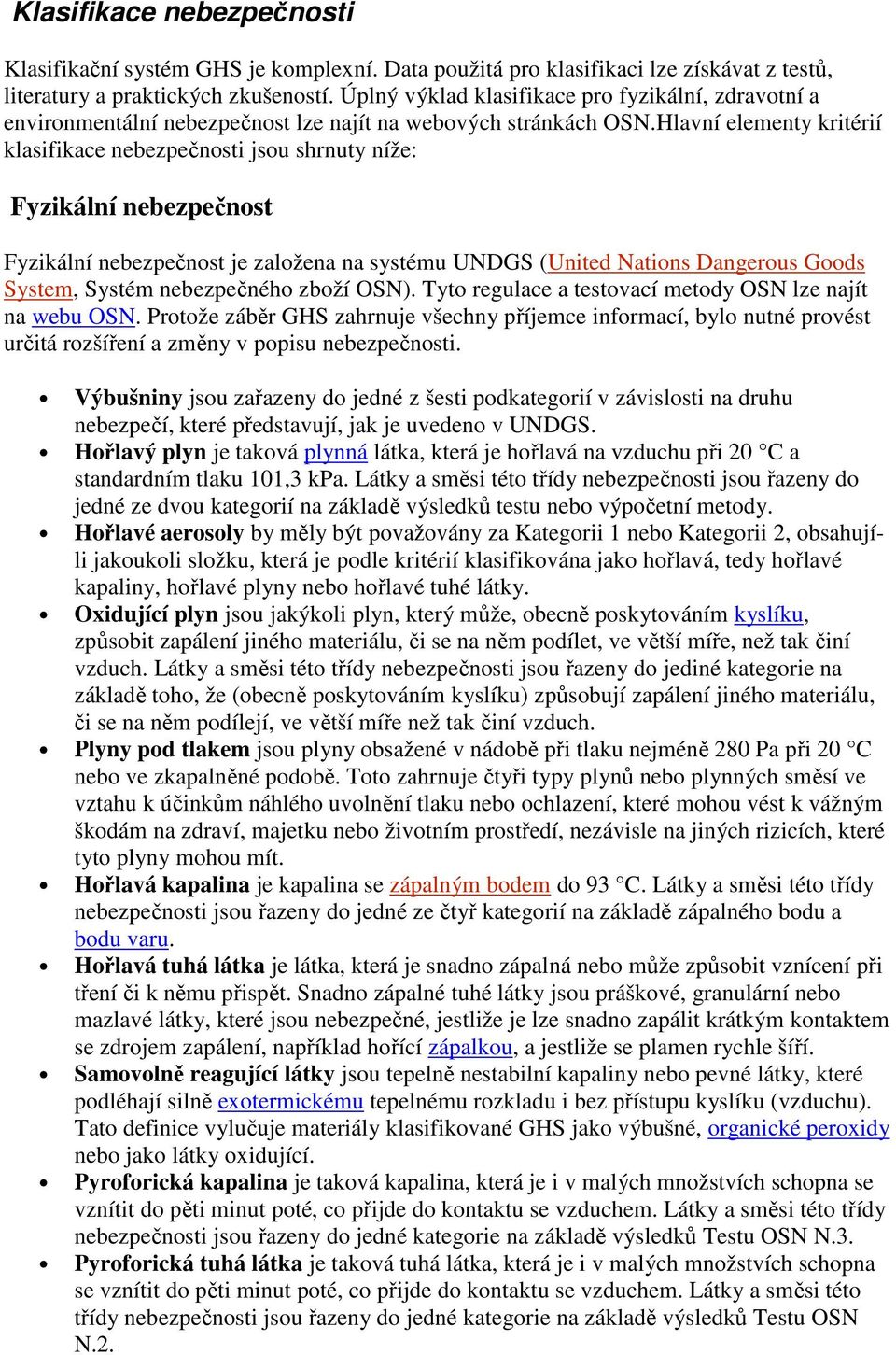 Hlavní elementy kritérií klasifikace nebezpečnosti jsou shrnuty níže: Fyzikální nebezpečnost Fyzikální nebezpečnost je založena na systému UNDGS (United Nations Dangerous Goods System, Systém