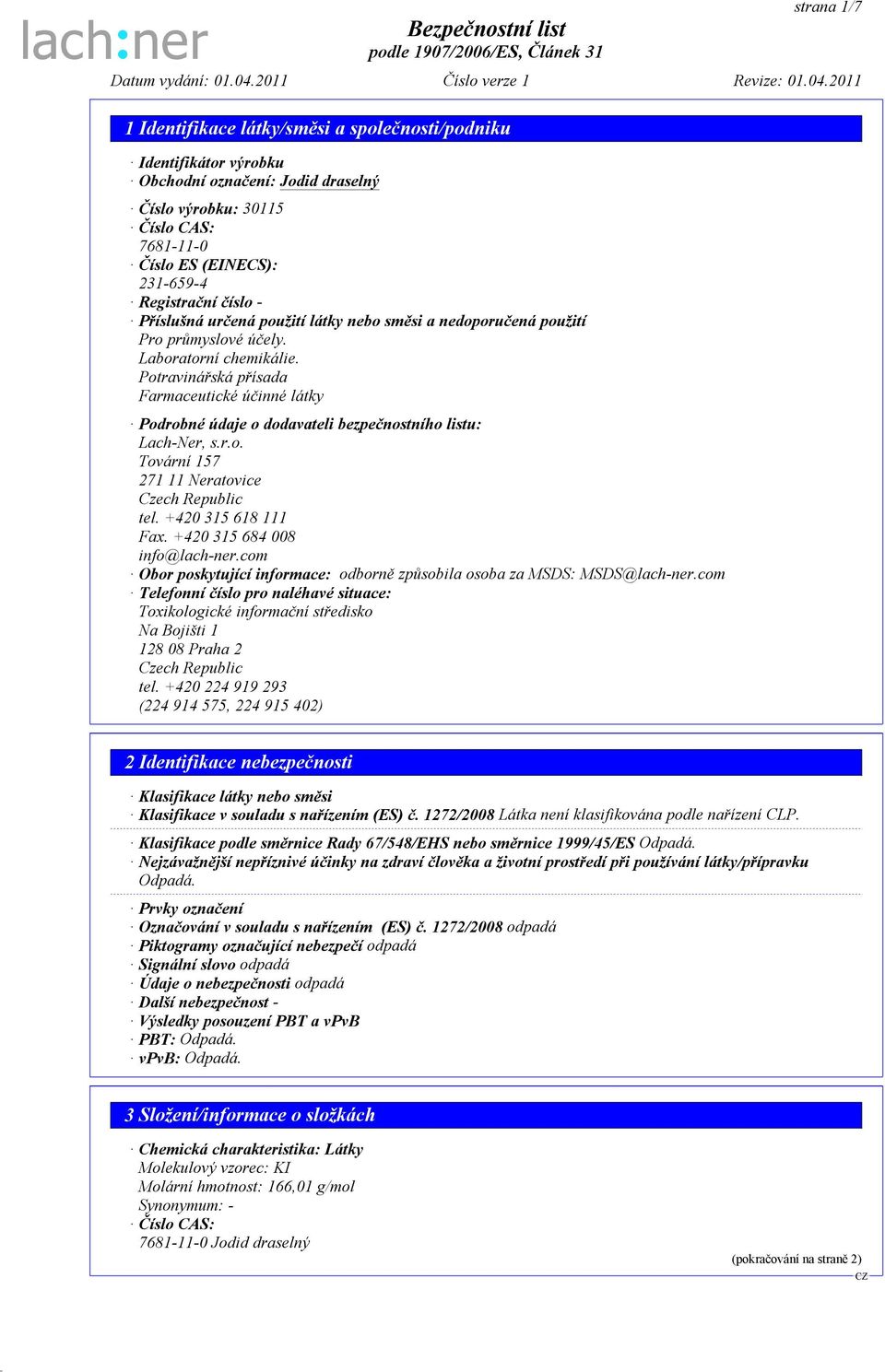 +420 315 618 111 Fax. +420 315 684 008 info@lach-ner.com Obor poskytující informace: odborně způsobila osoba za MSDS: MSDS@lach-ner.