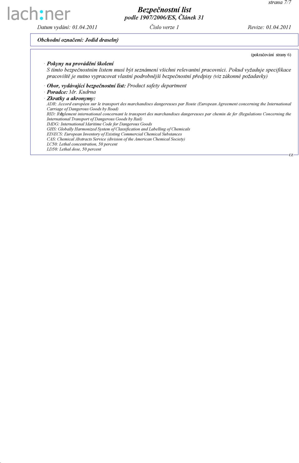 Kudrna Zkratky a akronymy: ADR: Accord européen sur le transport des marchandises dangereuses par Route (European Agreement concerning the International Carriage of Dangerous Goods by Road) RID: