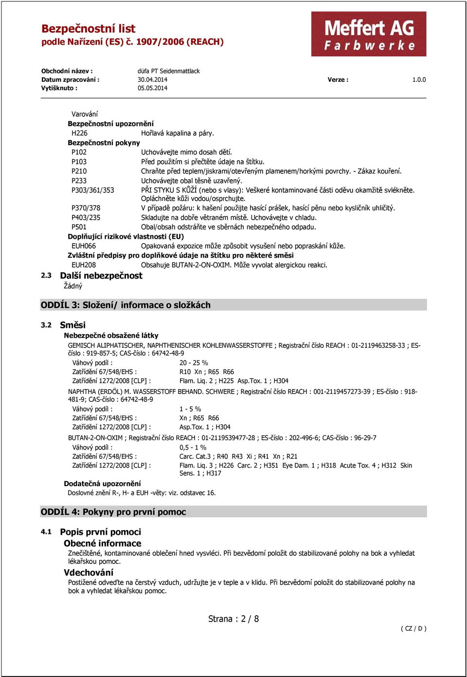 P303/361/353 PŘI STYKU S KŮŽÍ (nebo s vlasy): Veškeré kontaminované části oděvu okamžitě svlékněte. Opláchněte kůži vodou/osprchujte.