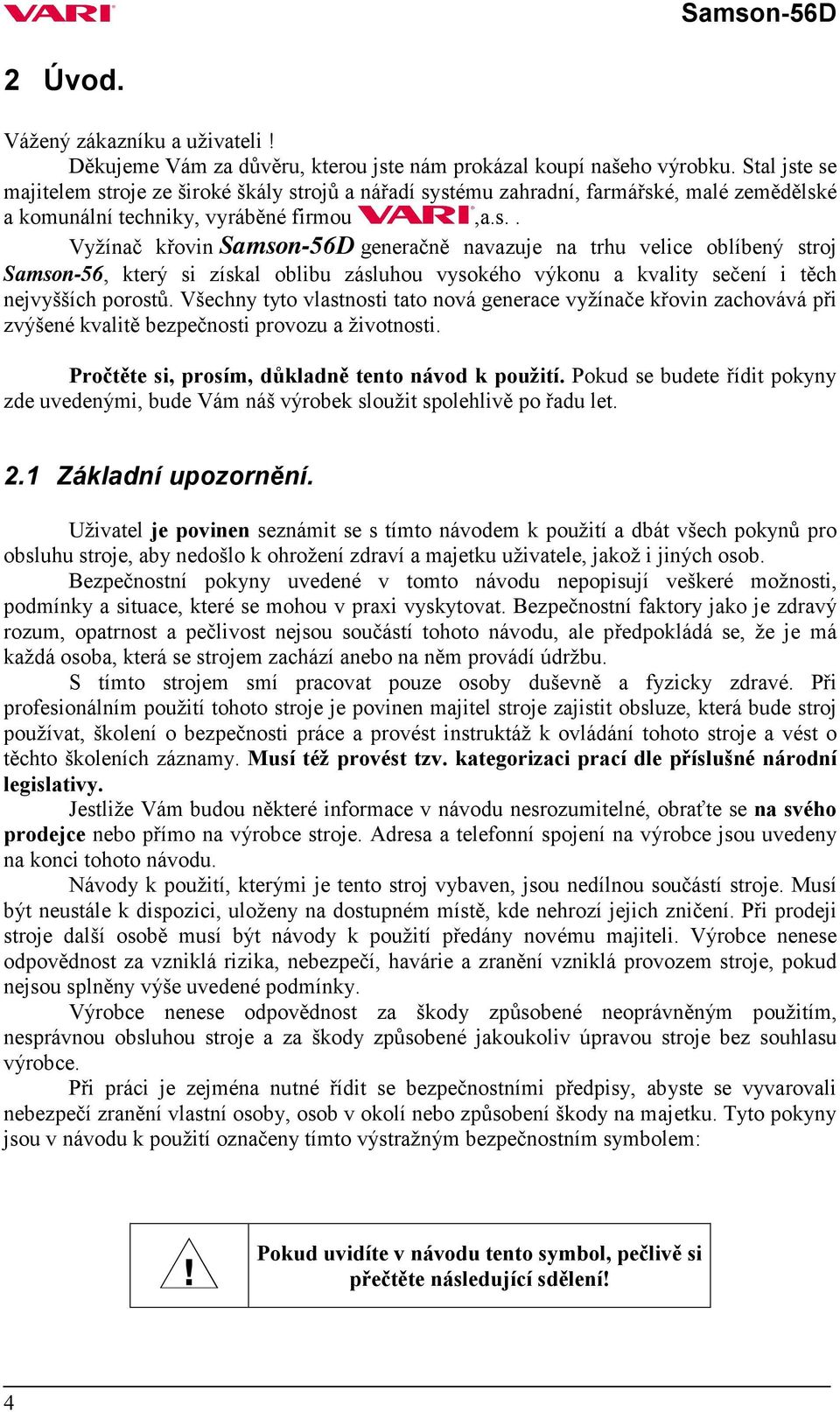 Všechny tyto vlastnosti tato nová generace vyžínače křovin zachovává při zvýšené kvalitě bezpečnosti provozu a životnosti. Pročtěte si, prosím, důkladně tento návod k použití.