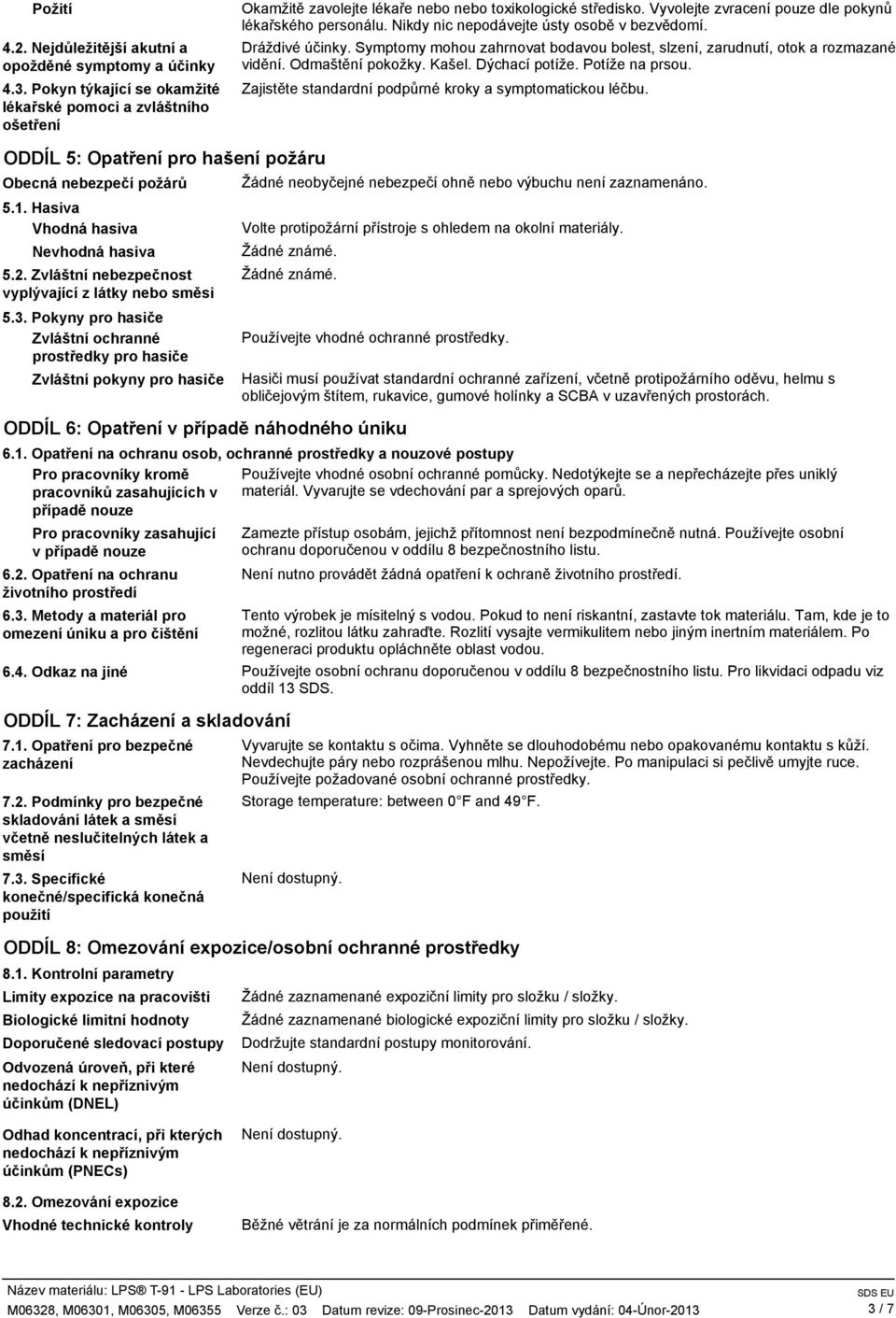 Symptomy mohou zahrnovat bodavou bolest, slzení, zarudnutí, otok a rozmazané vidění. Odmaštění pokožky. Kašel. Dýchací potíže. Potíže na prsou.