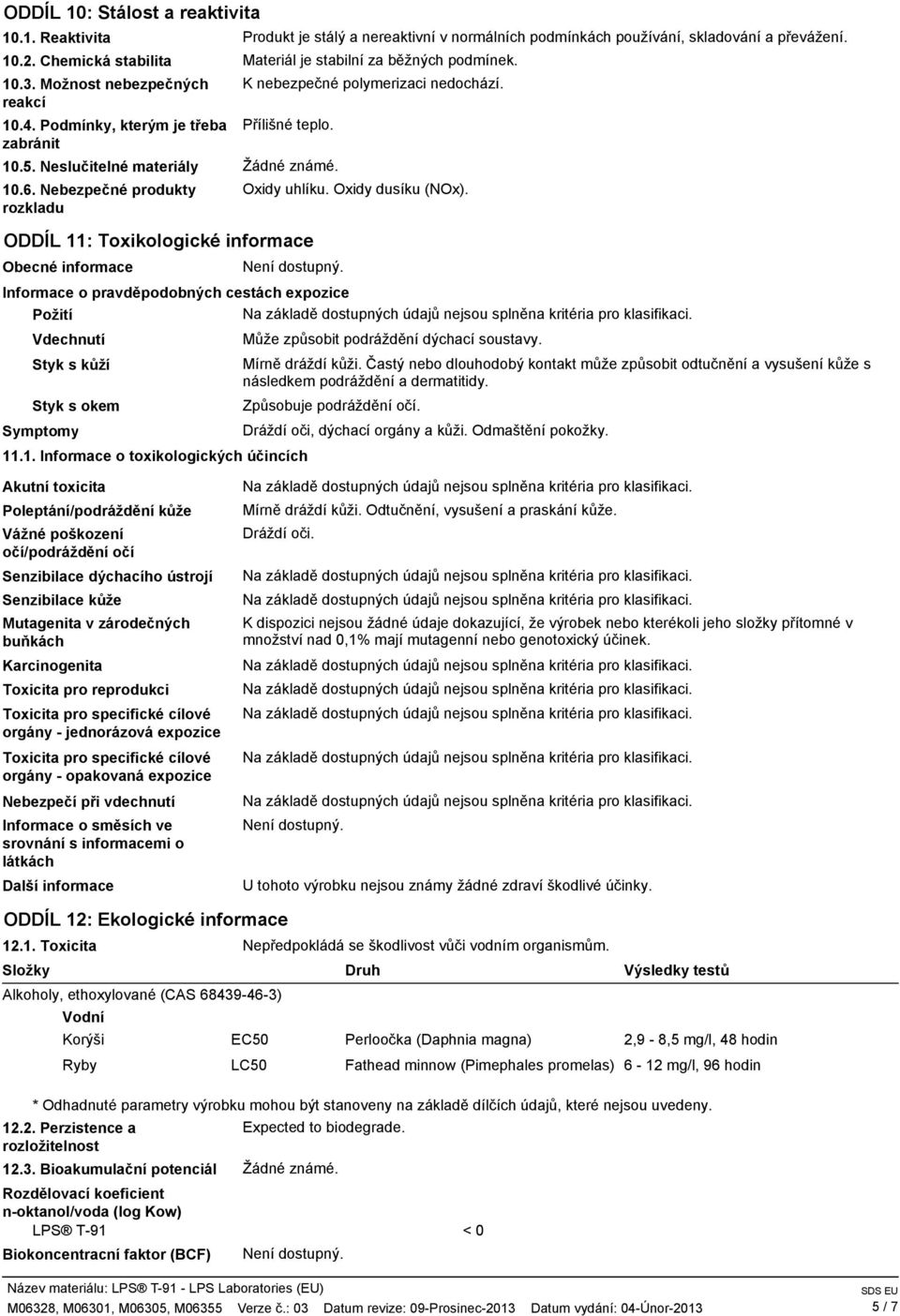 Neslučitelné materiály Žádné známé. 10.6. Nebezpečné produkty rozkladu ODDÍL 11: Toxikologické informace Obecné informace Oxidy uhlíku. Oxidy dusíku (NOx).