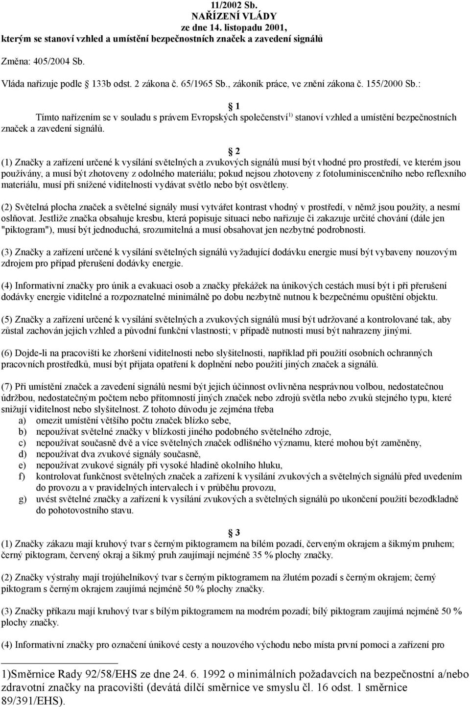 2 (1) Značky a zařízení určené k vysílání světelných a zvukových signálů musí být vhodné pro prostředí, ve kterém jsou používány, a musí být zhotoveny z odolného materiálu; pokud nejsou zhotoveny z