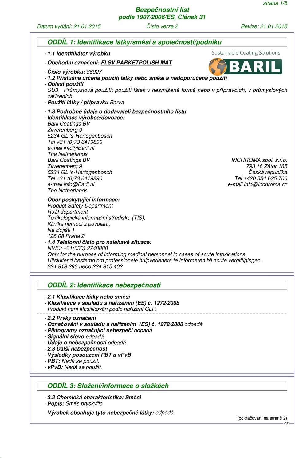 přípravku Barva 1.3 Podrobné údaje o dodavateli bezpečnostního listu Identifikace výrobce/dovozce: Baril Coatings BV Zilverenberg 9 5234 GL 's-hertogenbosch Tel +31 (0)73 6419890 e-mail info@baril.