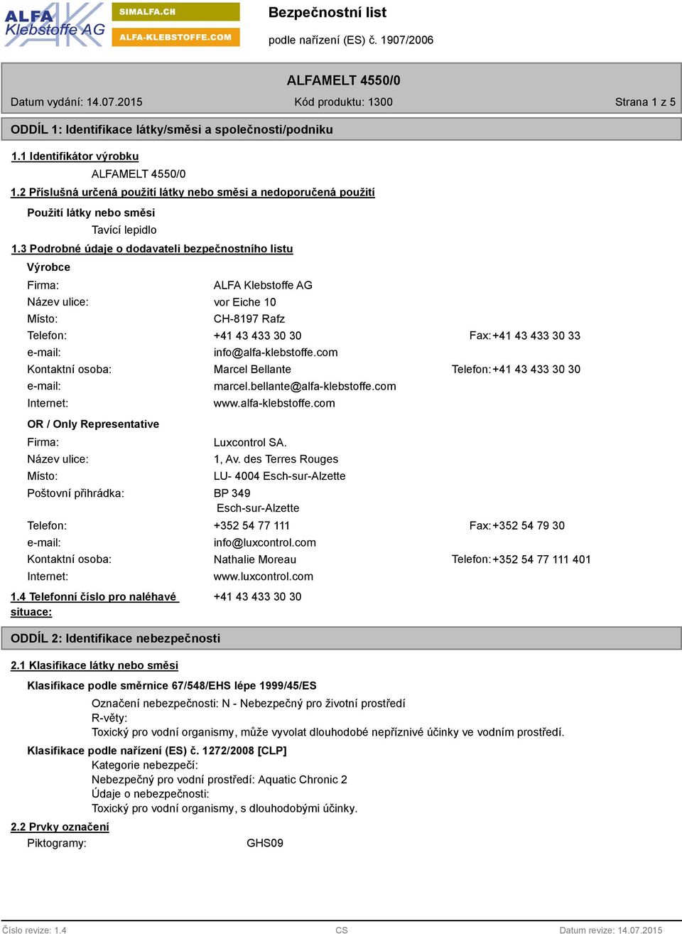 3 Podrobné údaje o dodavateli bezpečnostního listu Výrobce Firma: Název ulice: Místo: ALFA Klebstoffe AG vor Eiche 10 CH-8197 Rafz Telefon: +41 43 433 30 30 Fax:+41 43 433 30 33 info@alfa-klebstoffe.