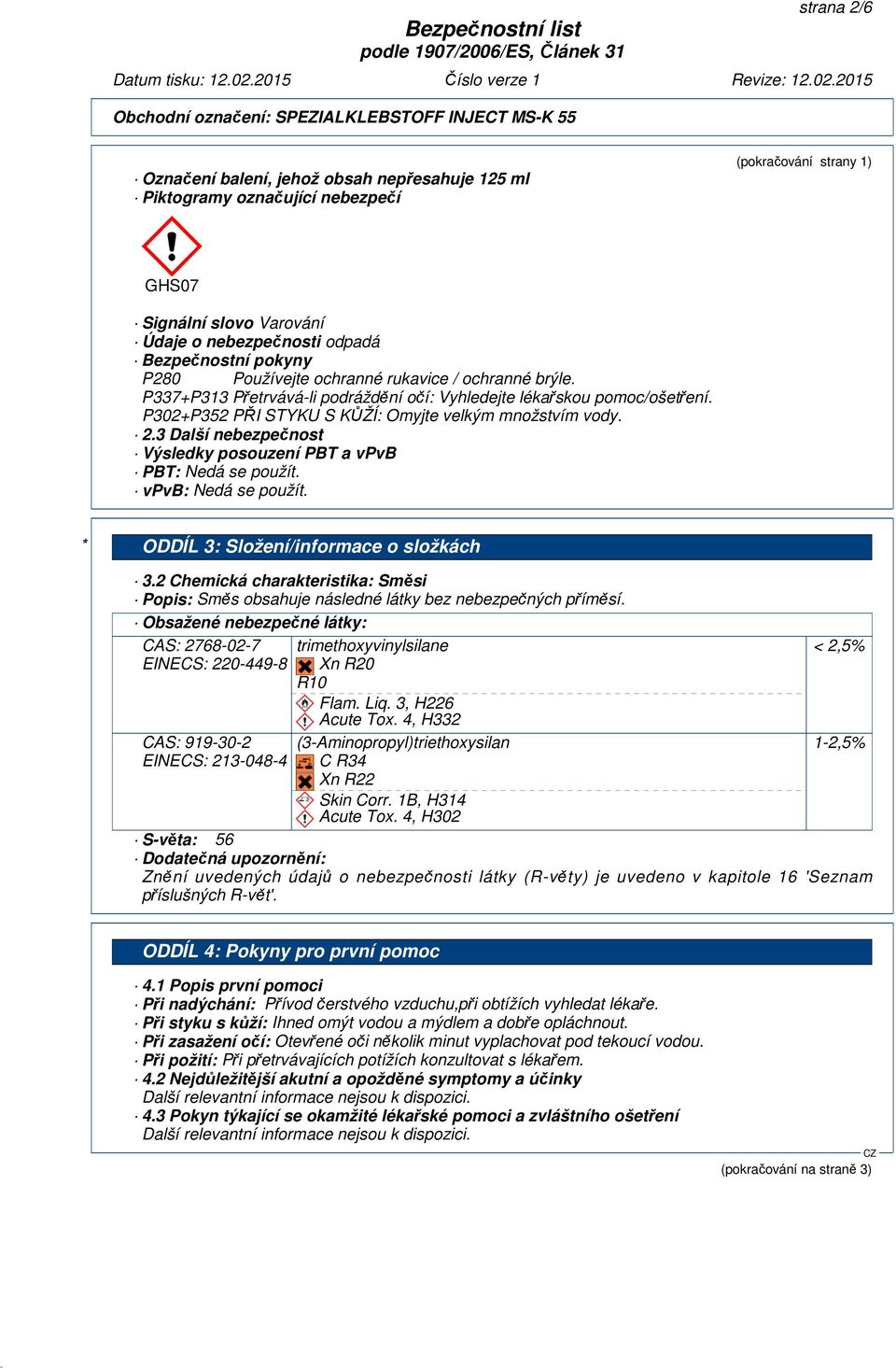 3 Další nebezpečnost Výsledky posouzení PBT a vpvb PBT: Nedá se použít. vpvb: Nedá se použít. * ODDÍL 3: Složení/informace o složkách 3.