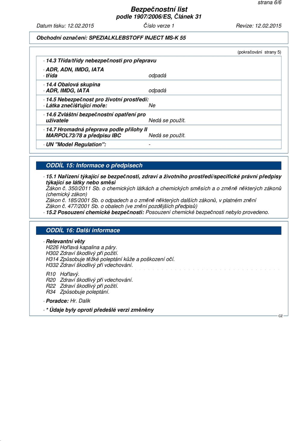 7 Hromadná přeprava podle přílohy II MARPOL73/78 a předpisu IBC UN "Model Regulation": - Nedá se použít. Nedá se použít. (pokračování strany 5) ODDÍL 15: Informace o předpisech 15.