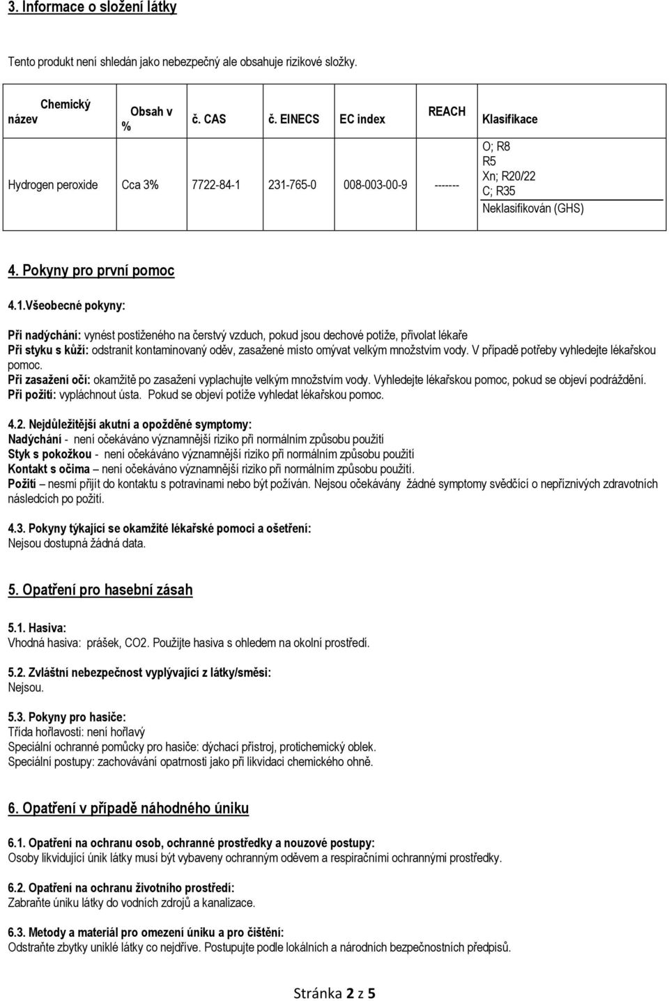 231-765-0 008-003-00-9 ------- Klasifikace O; R8 R5 Xn; R20/22 C; R35 Neklasifikován (GHS) 4. Pokyny pro první pomoc 4.1.Všeobecné pokyny: Při nadýchání: vynést postiženého na čerstvý vzduch, pokud