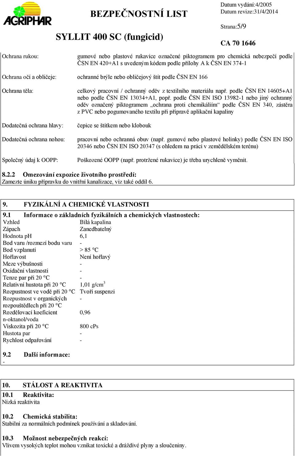 podle ČSN EN ISO 139821 nebo jiný ochranný oděv označený piktogramem ochrana proti chemikáliím podle ČSN EN 340, zástěra z PVC nebo pogumovaného textilu při přípravě aplikační kapaliny Dodatečná