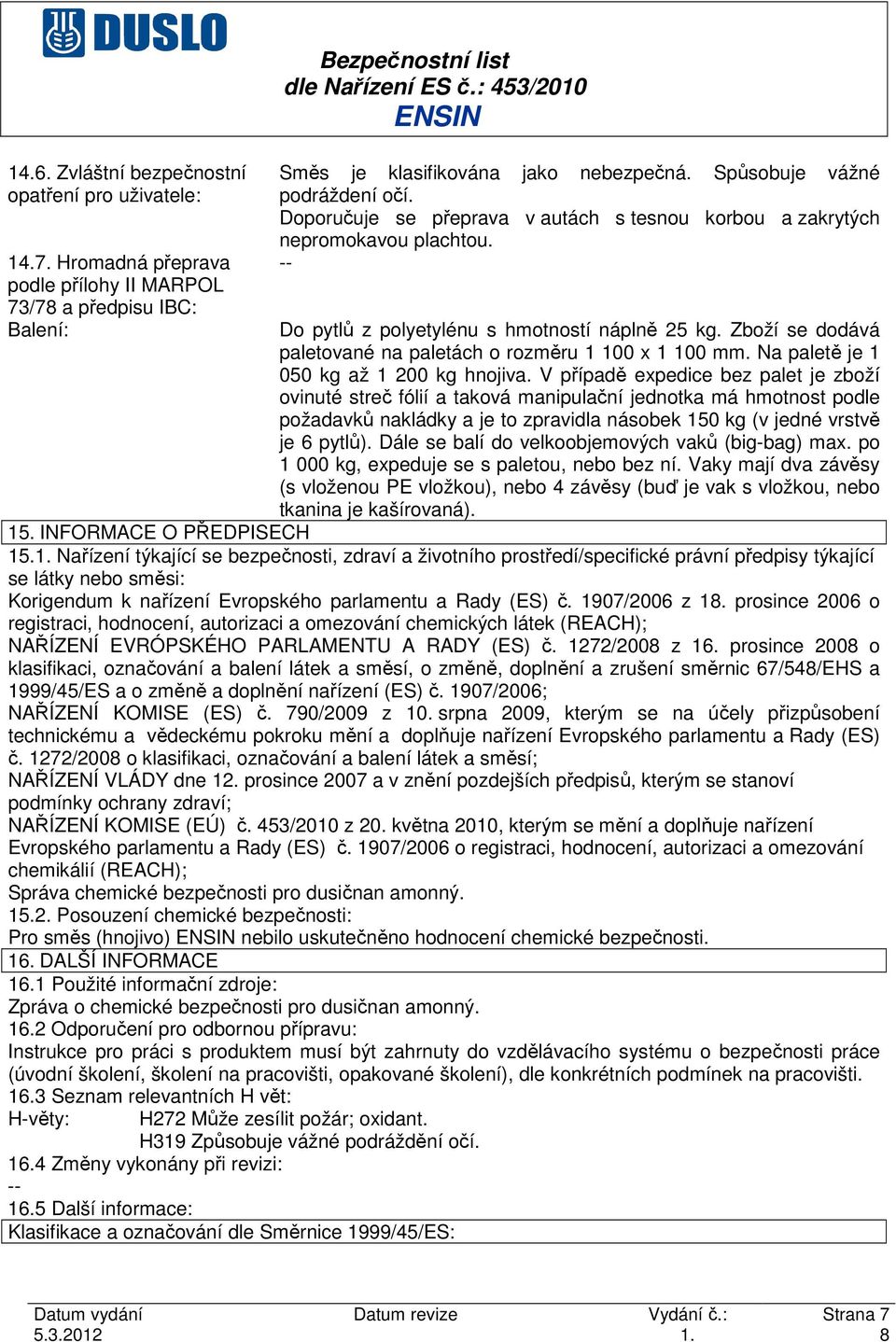 Zboží se dodává paletované na paletách o rozměru 1 100 x 1 100 mm. Na paletě je 1 050 kg až 1 200 kg hnojiva.
