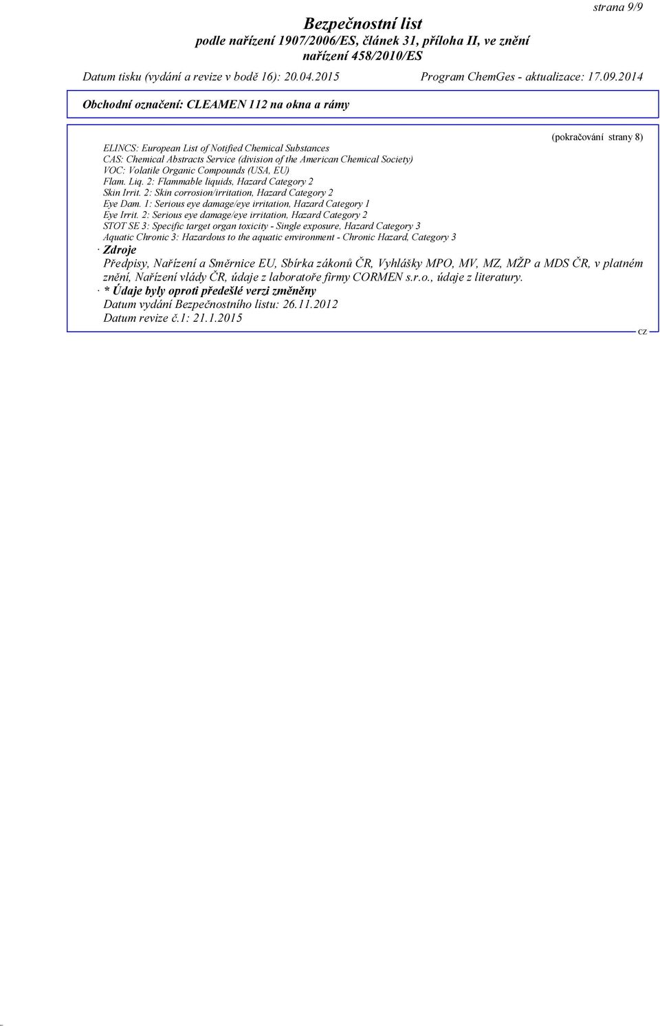 2: Serious eye damage/eye irritation, Hazard Category 2 STOT SE 3: Specific target organ toxicity - Single exposure, Hazard Category 3 Aquatic Chronic 3: Hazardous to the aquatic environment -