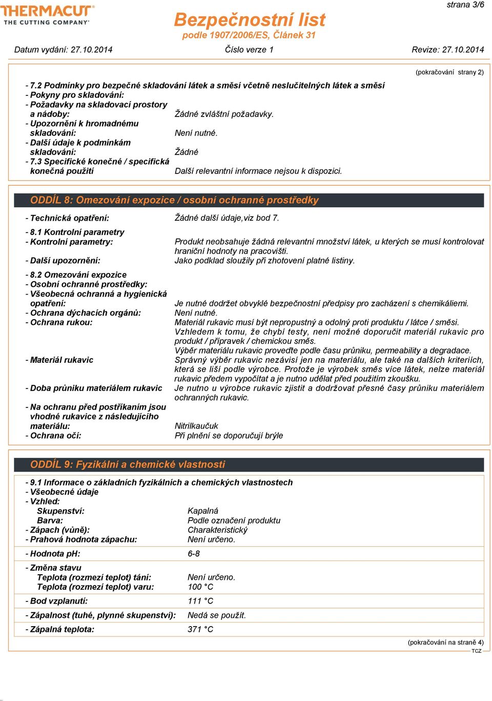 3 Specifické konečné / specifická konečná použití (pokračování strany 2) ODDÍL 8: Omezování expozice / osobní ochranné prostředky - Technická opatření: Žádné další údaje,viz bod 7. - 8.