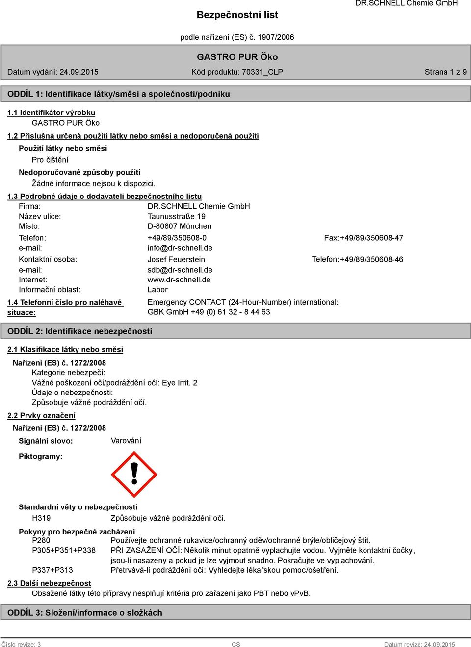 3 Podrobné údaje o dodavateli bezpečnostního listu Firma: Název ulice: Taunusstraße 19 Místo: D-80807 München Telefon: +49/89/350608-0 Fax: +49/89/350608-47 e-mail: info@dr-schnell.