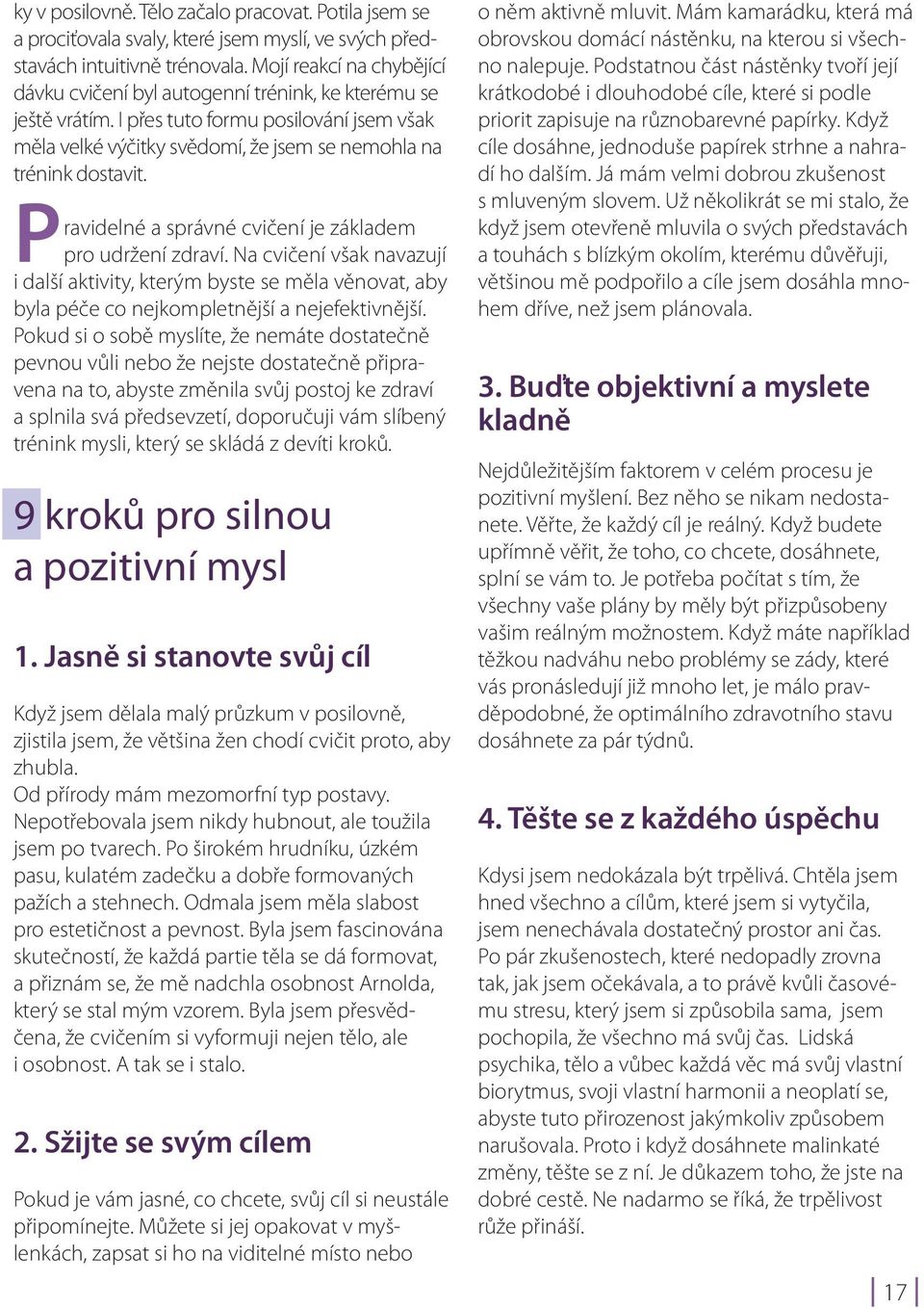 Pravidelné a správné cvičení je základem pro udržení zdraví. Na cvičení však navazují i další aktivity, kterým byste se měla věnovat, aby byla péče co nejkompletnější a nejefektivnější.