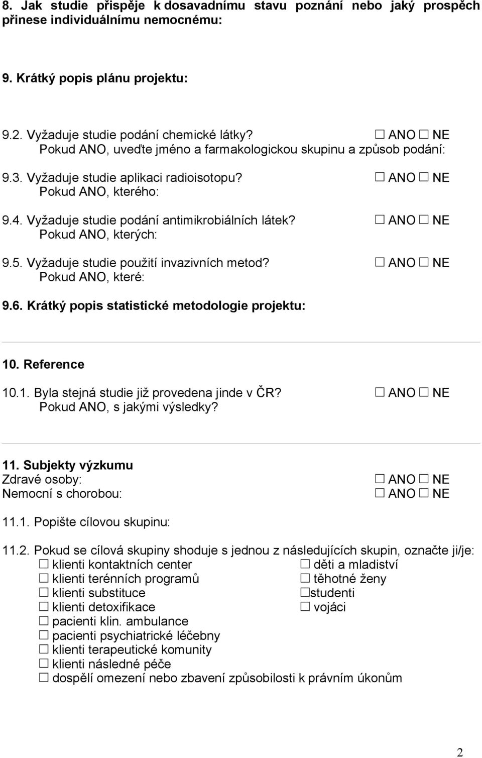 Vyžaduje studie použití invazivních metod? Pokud, které: 9.6. Krátký popis statistické metodologie projektu: 10. Reference 10.1. Byla stejná studie již provedena jinde v ČR? Pokud, s jakými výsledky?