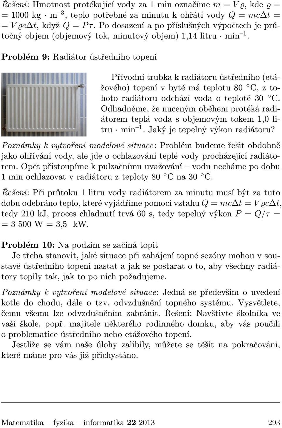 Problém 9: Radiátor ústředního topení Přívodní trubka k radiátoru ústředního (etážového) topení v bytě má teplotu 80 C, z tohoto radiátoru odchází voda o teplotě 30 C.