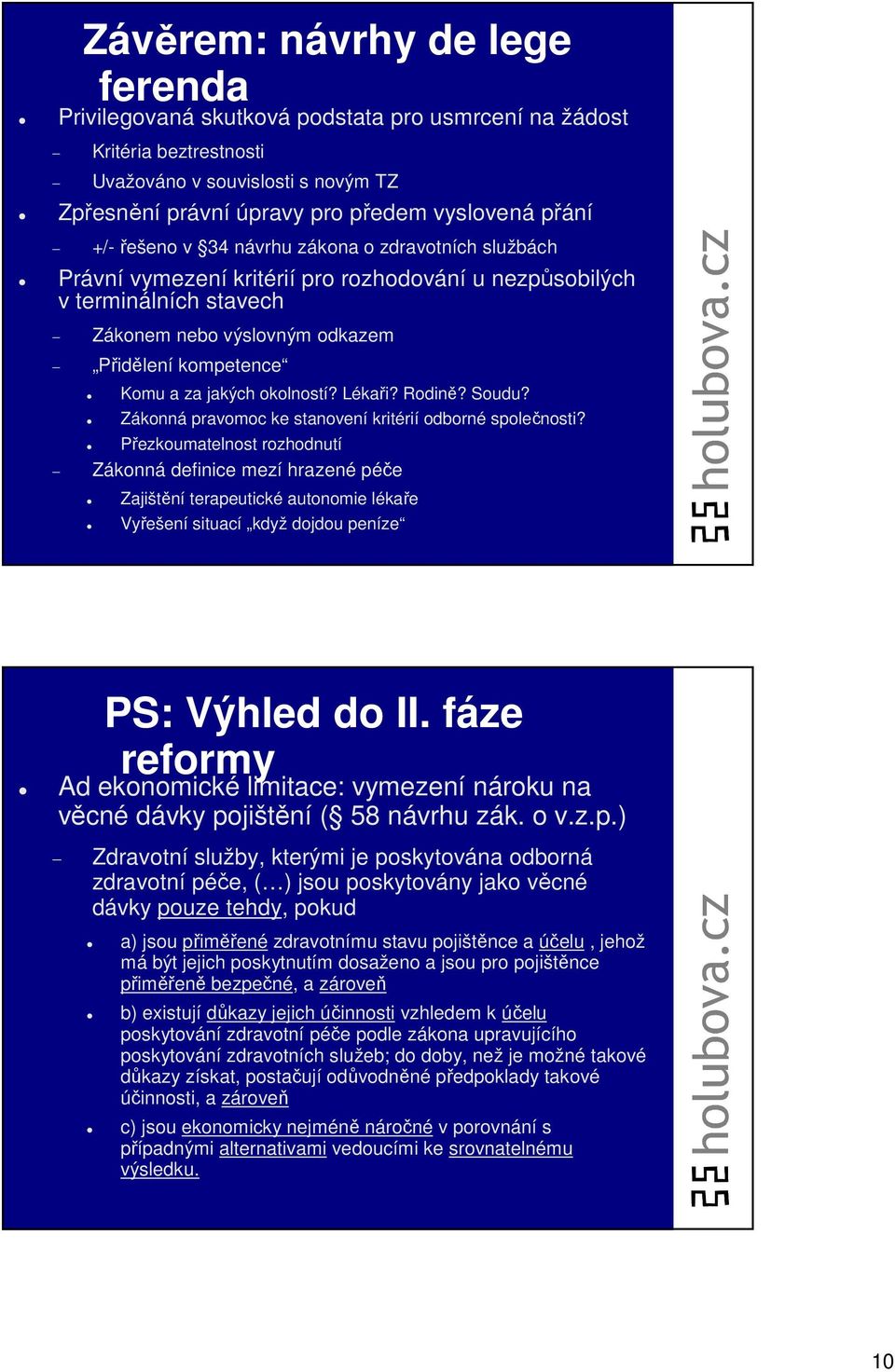 jakých okolností? Lékaři? Rodině? Soudu? Zákonná pravomoc ke stanovení kritérií odborné společnosti?