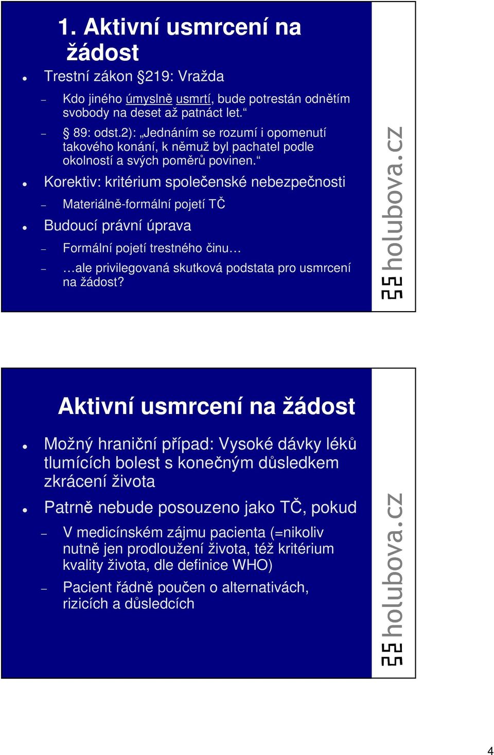 Korektiv: kritérium společenské nebezpečnosti Materiálně-formální pojetí TČ Budoucí právní úprava Formální pojetí trestného činu ale privilegovaná skutková podstata pro usmrcení na žádost?