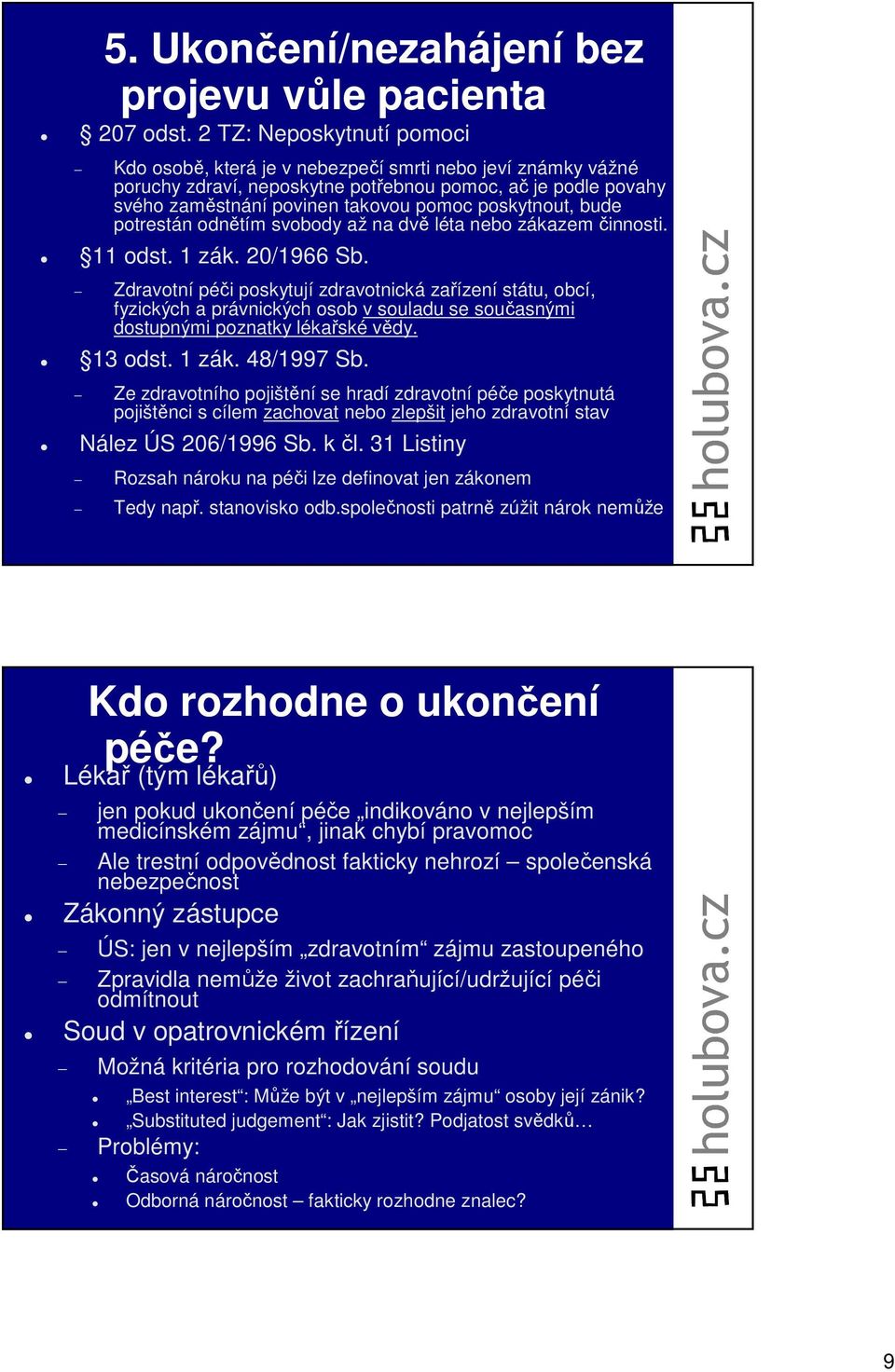 poskytnout, bude potrestán odnětím svobody až na dvě léta nebo zákazem činnosti. 11 odst. 1 zák. 20/1966 Sb.