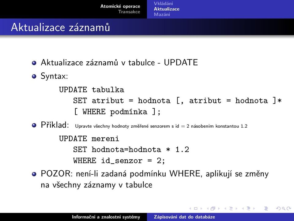 senzorem s id = 2 násobením konstantou 1.2 UPDATE mereni SET hodnota=hodnota * 1.