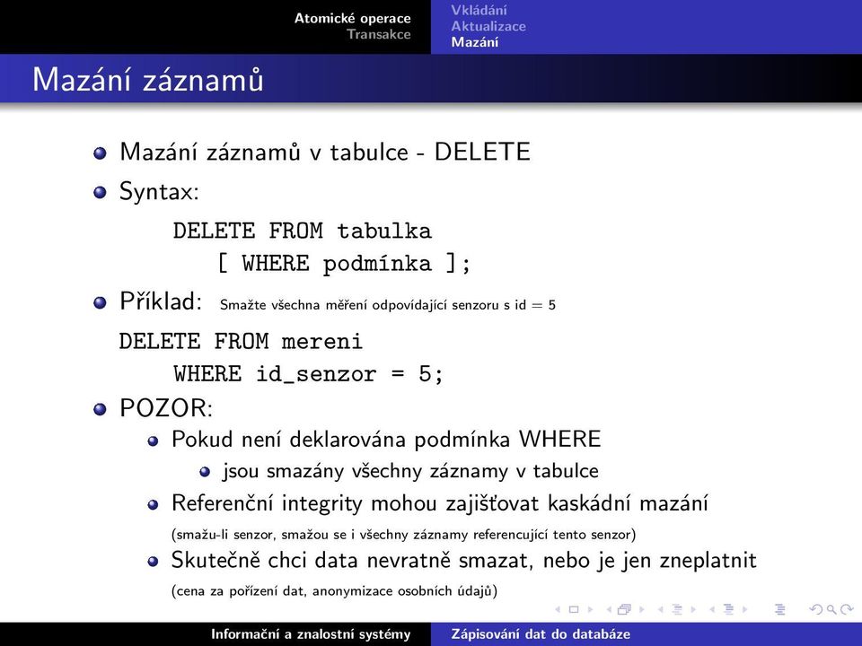 záznamy v tabulce Referenční integrity mohou zajišťovat kaskádní mazání (smažu-li senzor, smažou se i všechny záznamy