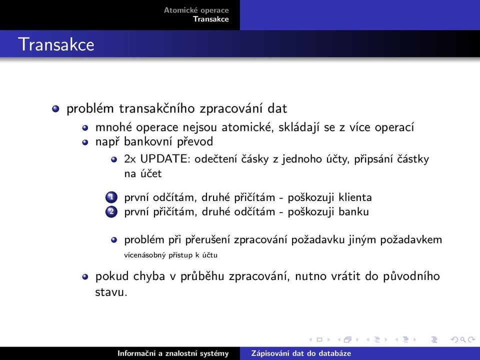 poškozuji klienta 2 první přičítám, druhé odčítám- poškozuji banku problém při přerušení zpracování