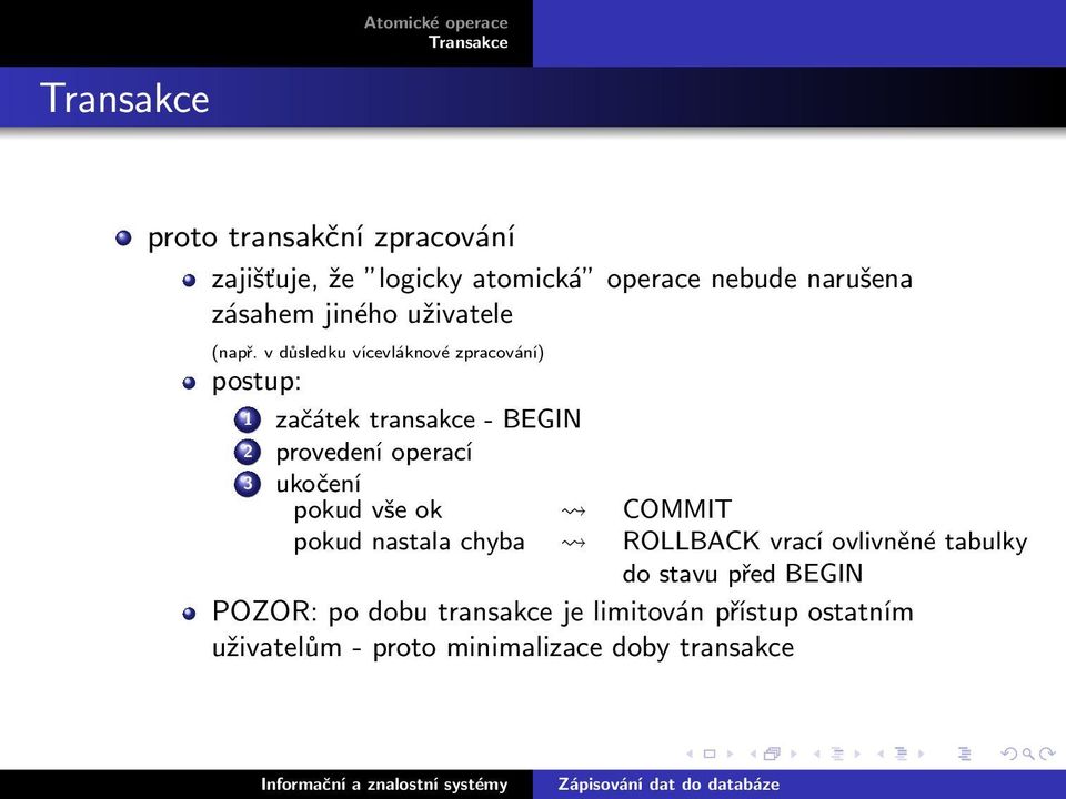 v důsledku vícevláknové zpracování) postup: 1 začátek transakce- BEGIN 2 provedení operací 3 ukočení