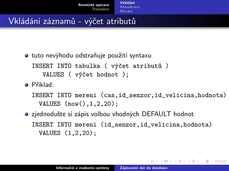 (cas,id_senzor,id_velicina,hodnota) VALUES (now(),1,2,20); zjednodušte si zápis