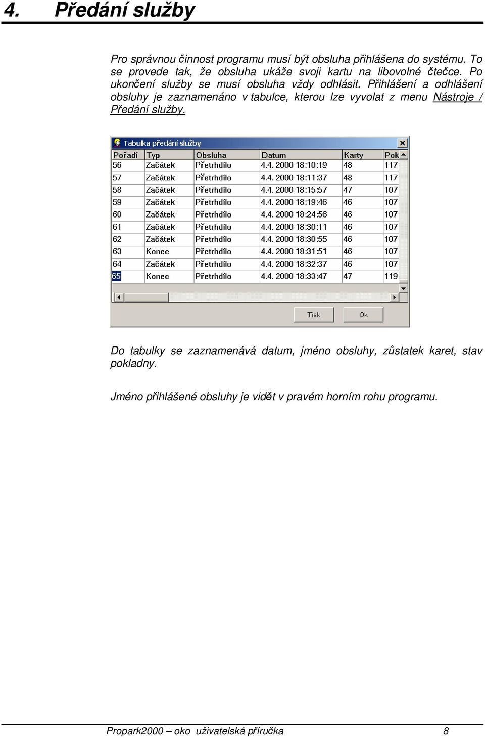 Přihlášení a odhlášení obsluhy je zaznamenáno v tabulce, kterou lze vyvolat z menu Nástroje / Předání služby.